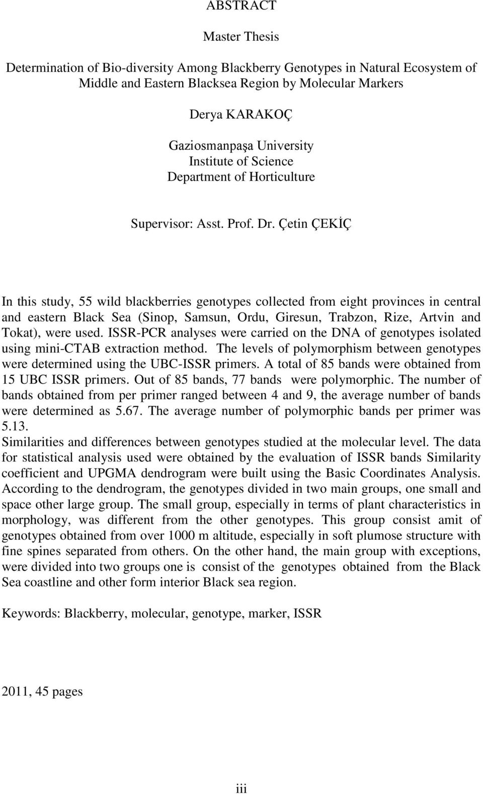 Çetin ÇEKİÇ In this study, 55 wild blackberries genotypes collected from eight provinces in central and eastern Black Sea (Sinop, Samsun, Ordu, Giresun, Trabzon, Rize, Artvin and Tokat), were used.