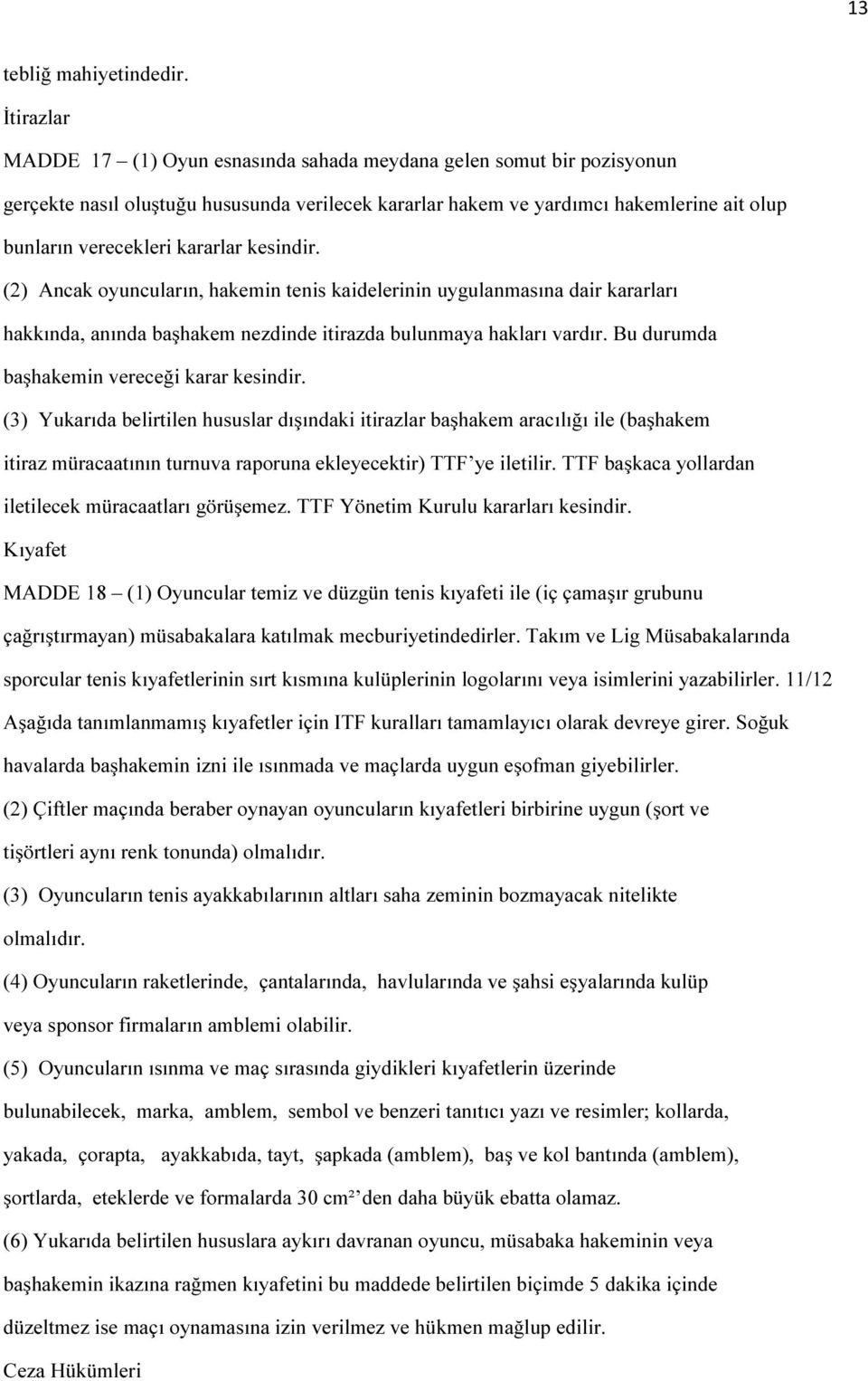 kararlar kesindir. (2) Ancak oyuncuların, hakemin tenis kaidelerinin uygulanmasına dair kararları hakkında, anında başhakem nezdinde itirazda bulunmaya hakları vardır.