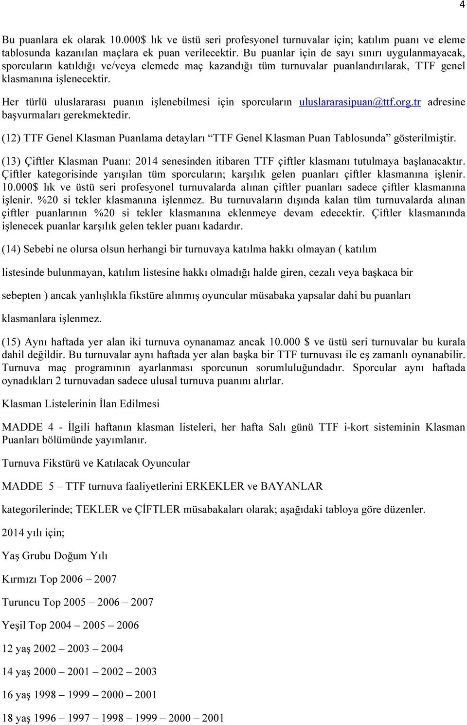 Her türlü uluslararası puanın işlenebilmesi için sporcuların uluslararasipuan@ttf.org.tr adresine başvurmaları gerekmektedir.