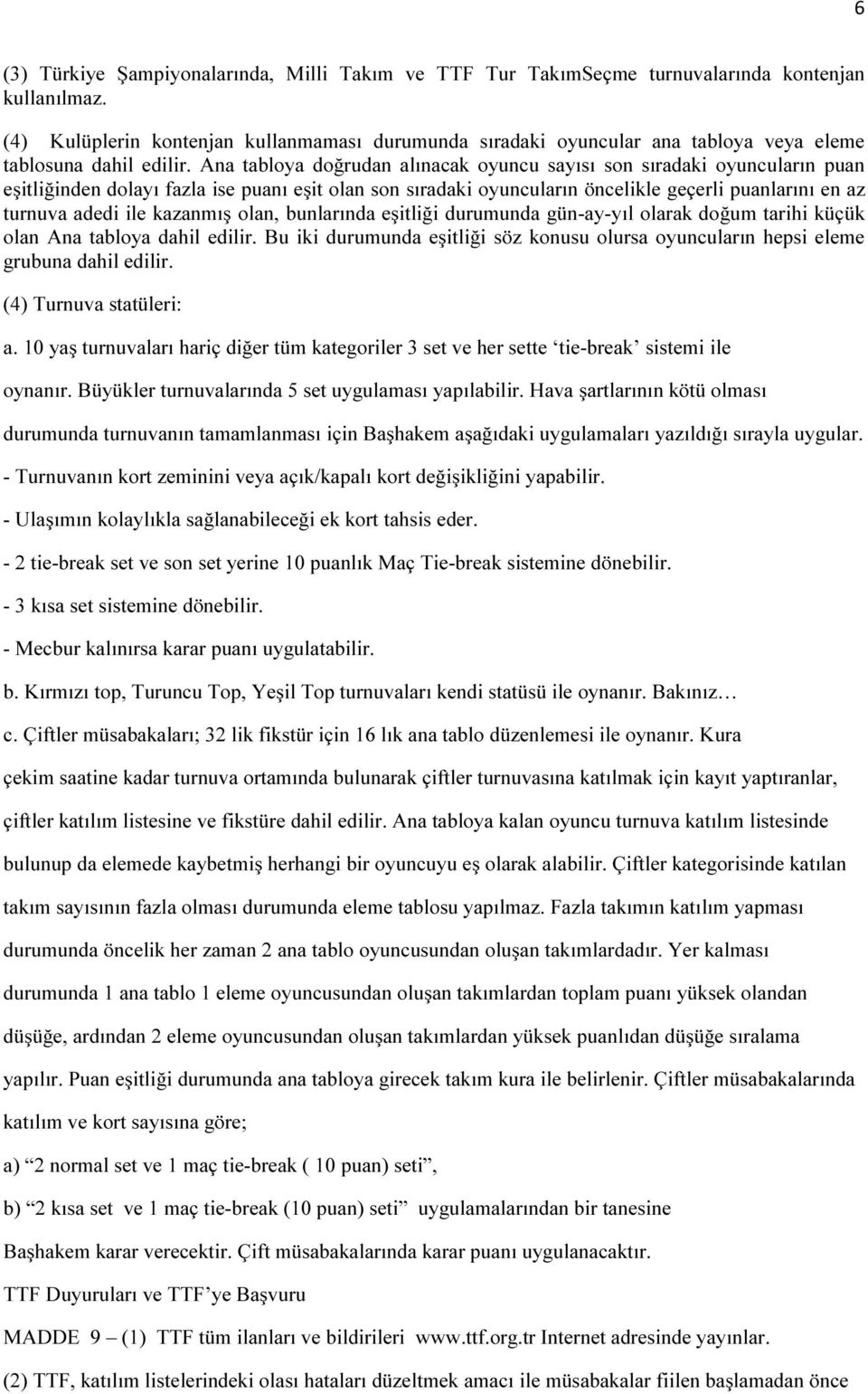 Ana tabloya doğrudan alınacak oyuncu sayısı son sıradaki oyuncuların puan eşitliğinden dolayı fazla ise puanı eşit olan son sıradaki oyuncuların öncelikle geçerli puanlarını en az turnuva adedi ile