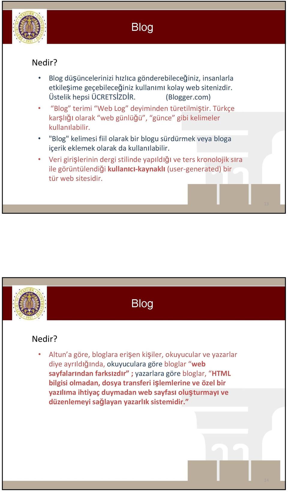 "Blog" kelimesi fiil olarak bir blogu sürdürmek veya bloga içerik eklemek olarak da kullanılabilir.