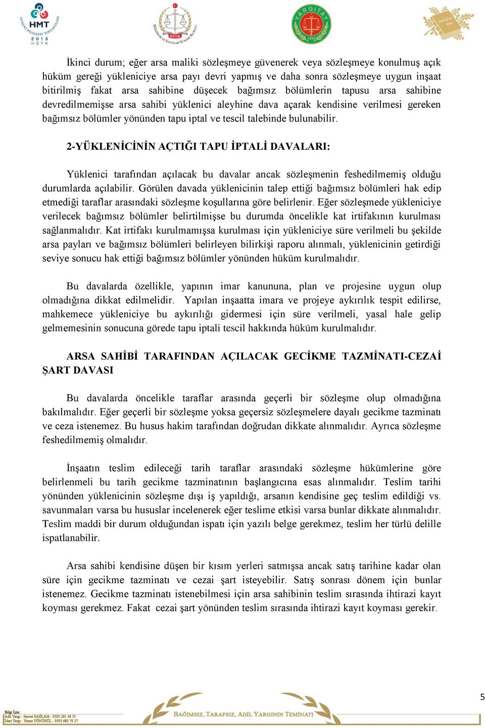 bulunabilir. 2-YÜKLENİCİNİN AÇTIĞI TAPU İPTALİ DAVALARI: Yüklenici tarafından açılacak bu davalar ancak sözleşmenin feshedilmemiş olduğu durumlarda açılabilir.