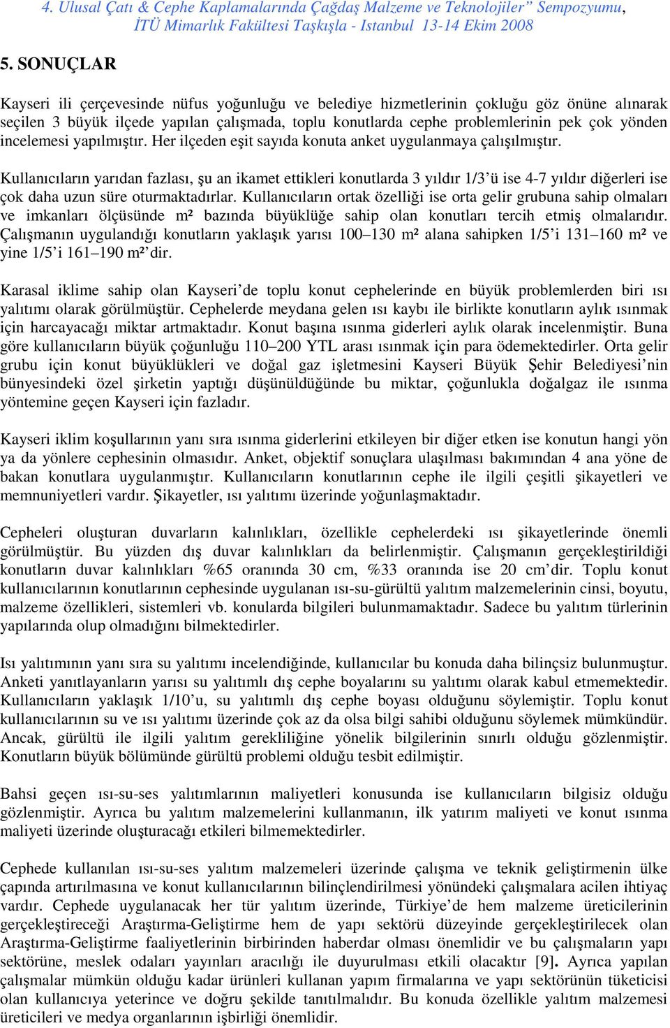 Kullanıcıların yarıdan fazlası, şu an ikamet ettikleri konutlarda 3 yıldır 1/3 ü ise 4-7 yıldır diğerleri ise çok daha uzun süre oturmaktadırlar.