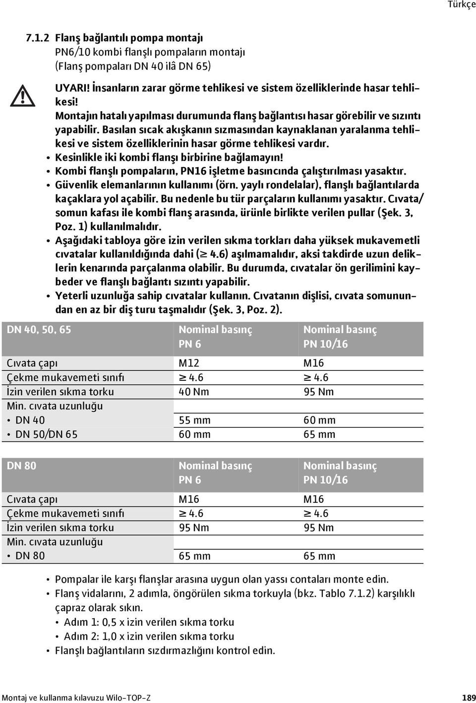 Basılan sıcak akışkanın sızmasından kaynaklanan yaralanma tehlikesi ve sistem özelliklerinin hasar görme tehlikesi vardır. Kesinlikle iki kombi flanşı birbirine bağlamayın!