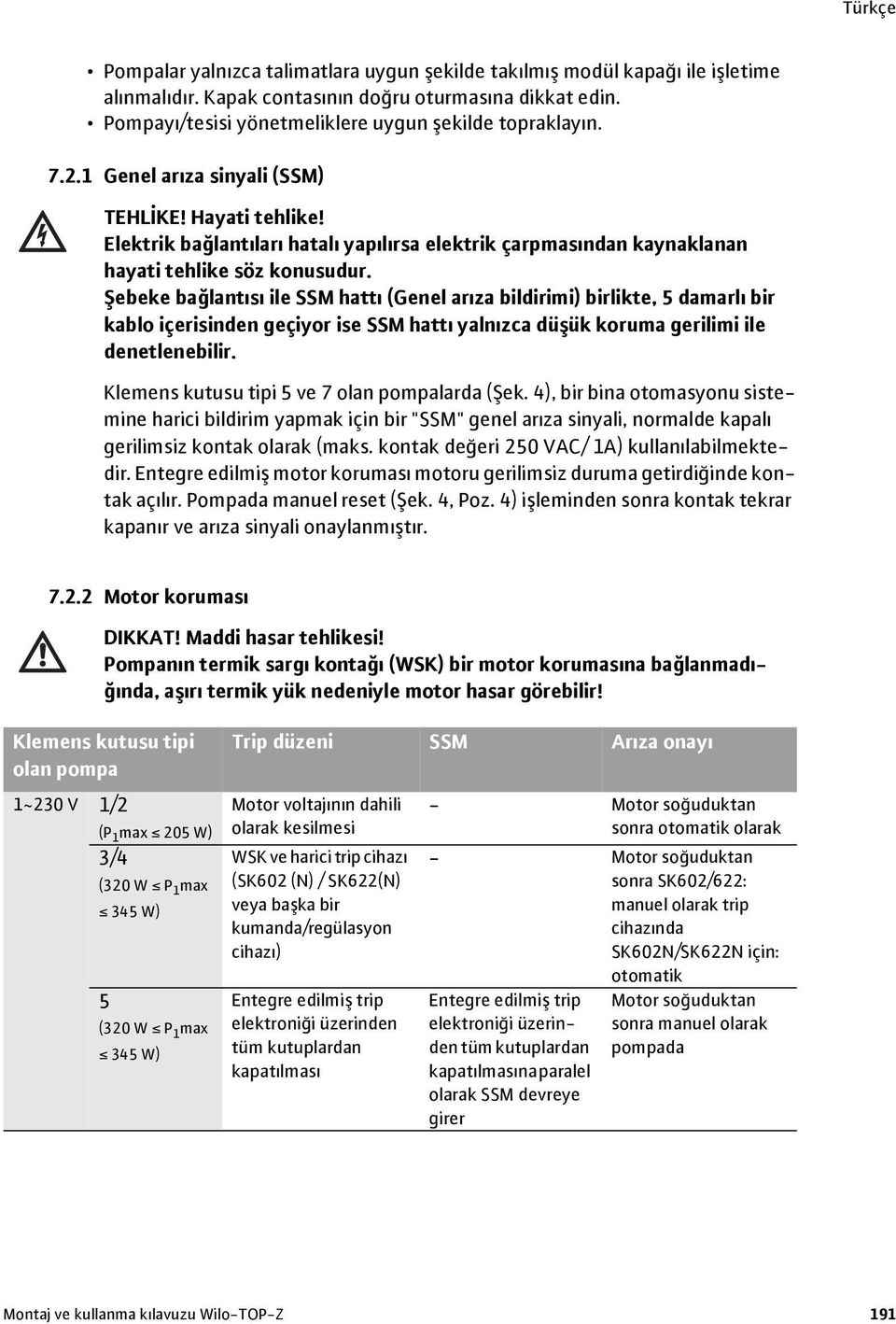 Şebeke bağlantısı ile SSM hattı (Genel arıza bildirimi) birlikte, 5 damarlı bir kablo içerisinden geçiyor ise SSM hattı yalnızca düşük koruma gerilimi ile denetlenebilir.