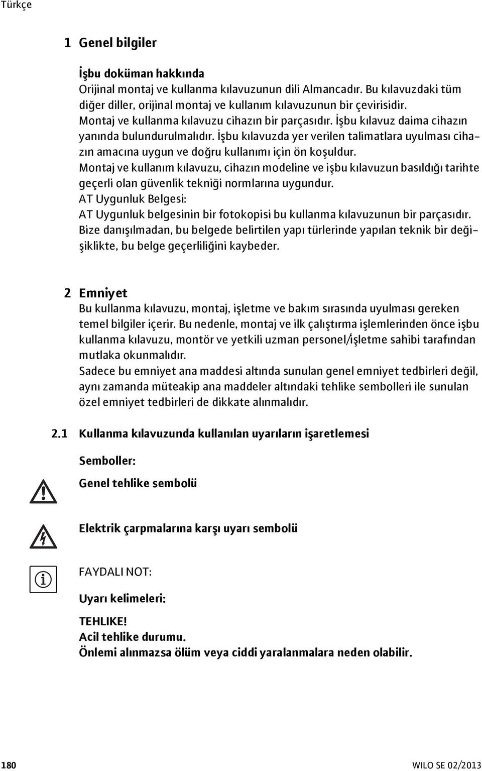 İşbu kılavuzda yer verilen talimatlara uyulması cihazın amacına uygun ve doğru kullanımı için ön koşuldur.