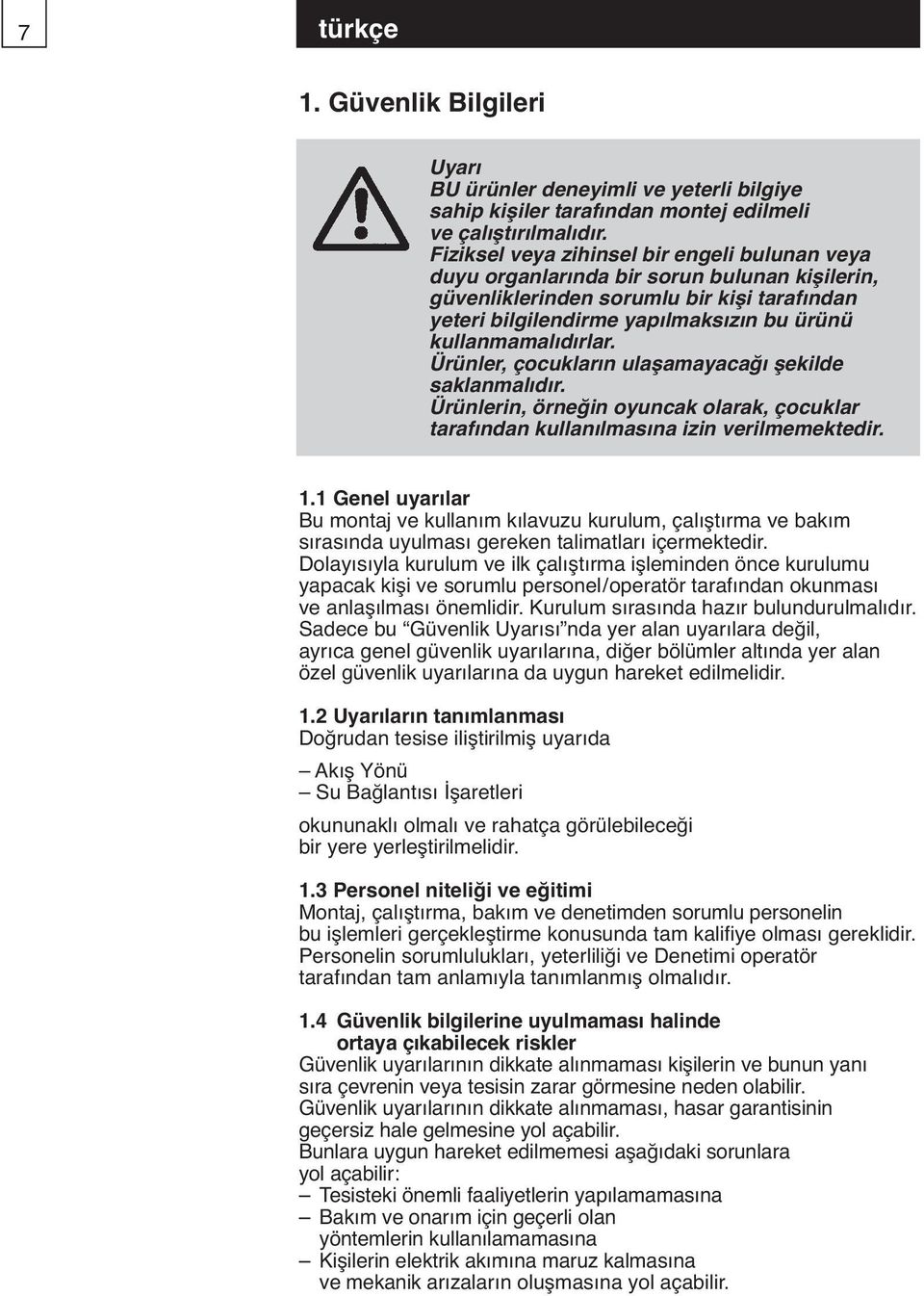 kullanmamalıdırlar. Ürünler, çocukların ulaşamayacağı şekilde saklanmalıdır. Ürünlerin, örneğin oyuncak olarak, çocuklar tarafından kullanılmasına izin verilmemektedir. 1.