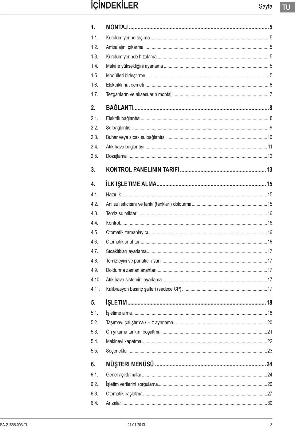 Atık hava bağlantısı... 11 2.5. Dozajlama...12 3. Kontrol panelinin tarifi...13 4. İlk işletime alma...15 4.1. Hazırlık...15 4.2. Ani su ısıtıcısını ve tankı (tankları) doldurma...15 4.3. Temiz su miktarı.