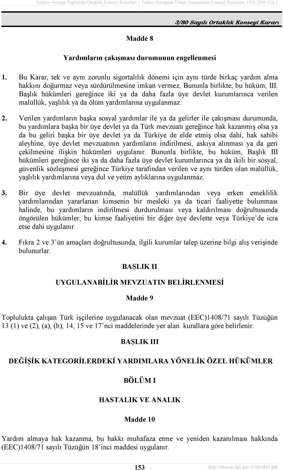 Verilen yardõmlarõn başka sosyal yardõmlar ile ya da gelirler ile çakõşmasõ durumunda, bu yardõmlara başka bir üye devlet ya da Türk mevzuatõ gereğince hak kazanmõş olsa ya da bu geliri başka bir üye