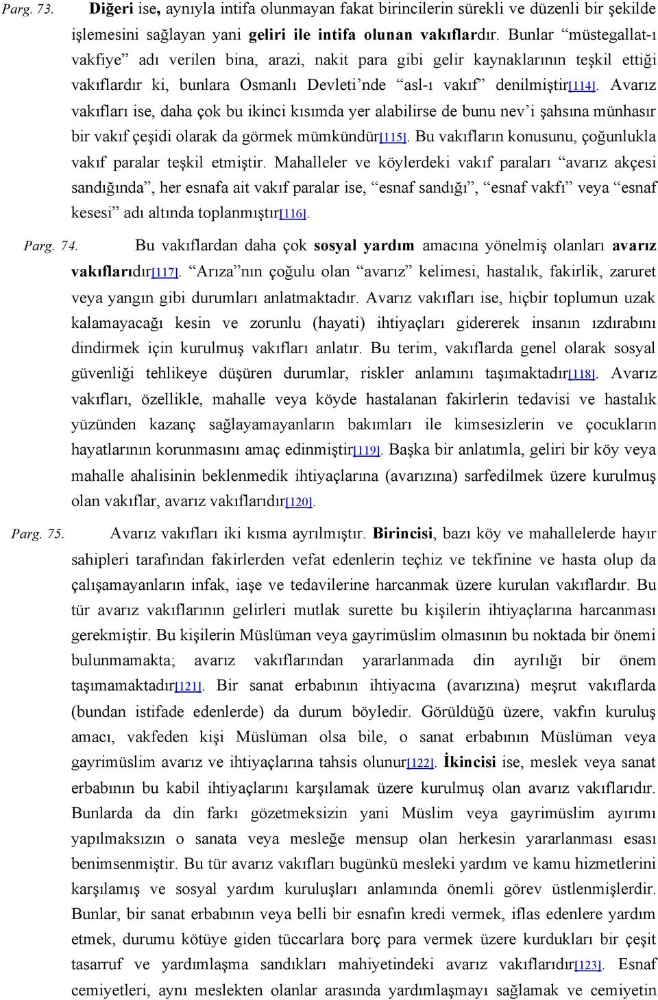 Avarız vakıfları ise, daha çok bu ikinci kısımda yer alabilirse de bunu nev i şahsına münhasır bir vakıf çeşidi olarak da görmek mümkündür[115].