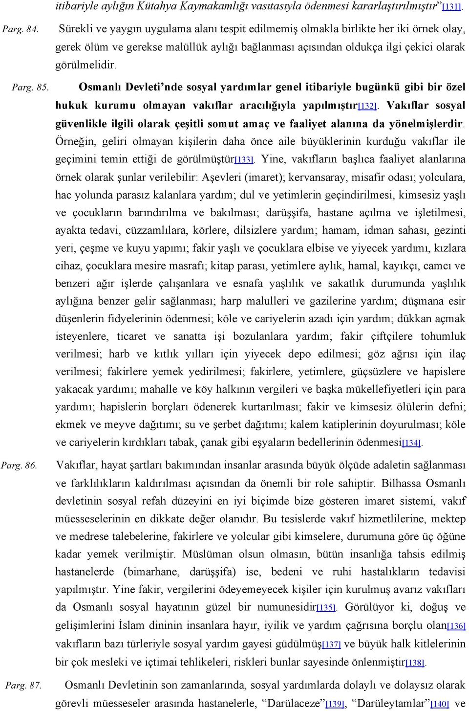 Osmanlı Devleti nde sosyal yardımlar genel itibariyle bugünkü gibi bir özel hukuk kurumu olmayan vakıflar aracılığıyla yapılmıştır[132].