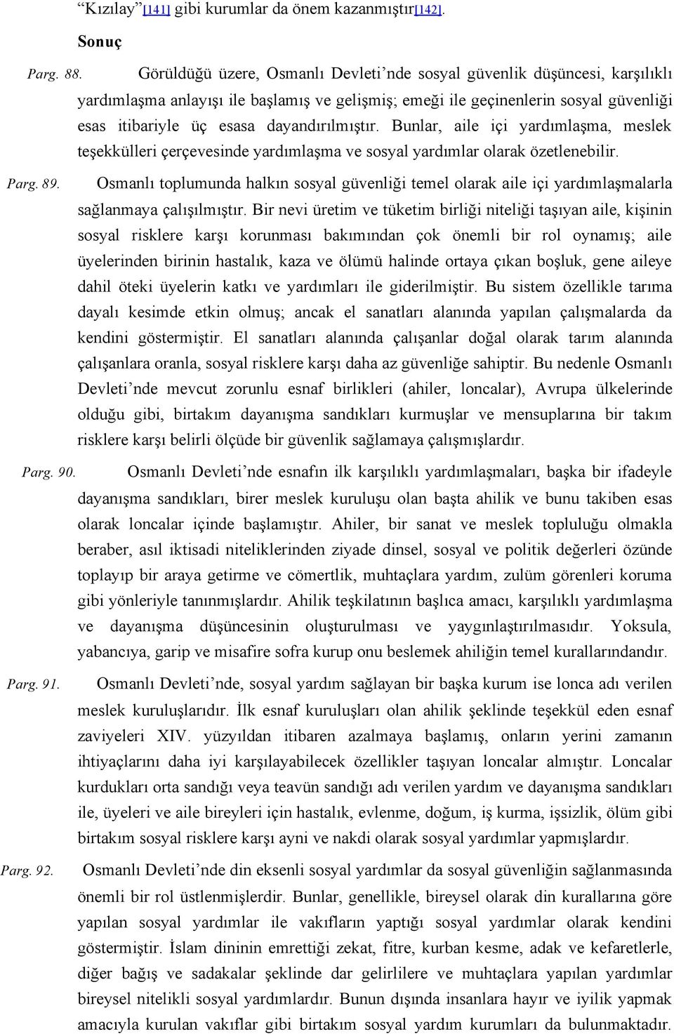 dayandırılmıştır. Bunlar, aile içi yardımlaşma, meslek teşekkülleri çerçevesinde yardımlaşma ve sosyal yardımlar olarak özetlenebilir. Parg. 89.