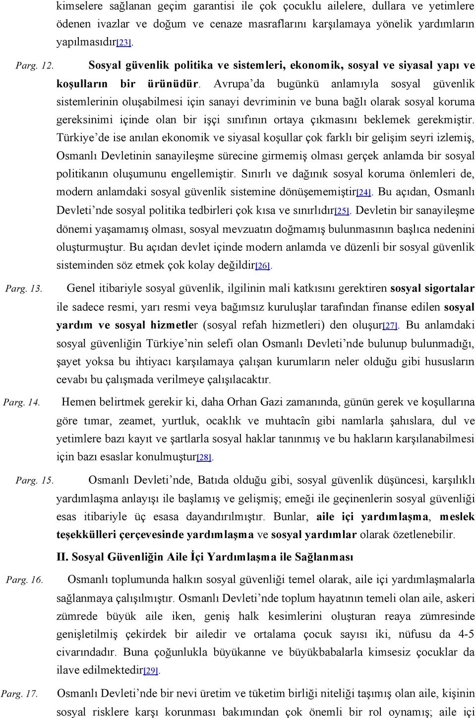 Avrupa da bugünkü anlamıyla sosyal güvenlik sistemlerinin oluşabilmesi için sanayi devriminin ve buna bağlı olarak sosyal koruma gereksinimi içinde olan bir işçi sınıfının ortaya çıkmasını beklemek