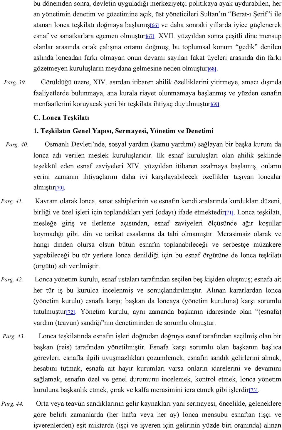 yüzyıldan sonra çeşitli dine mensup olanlar arasında ortak çalışma ortamı doğmuş; bu toplumsal konum gedik denilen aslında loncadan farkı olmayan onun devamı sayılan fakat üyeleri arasında din farkı