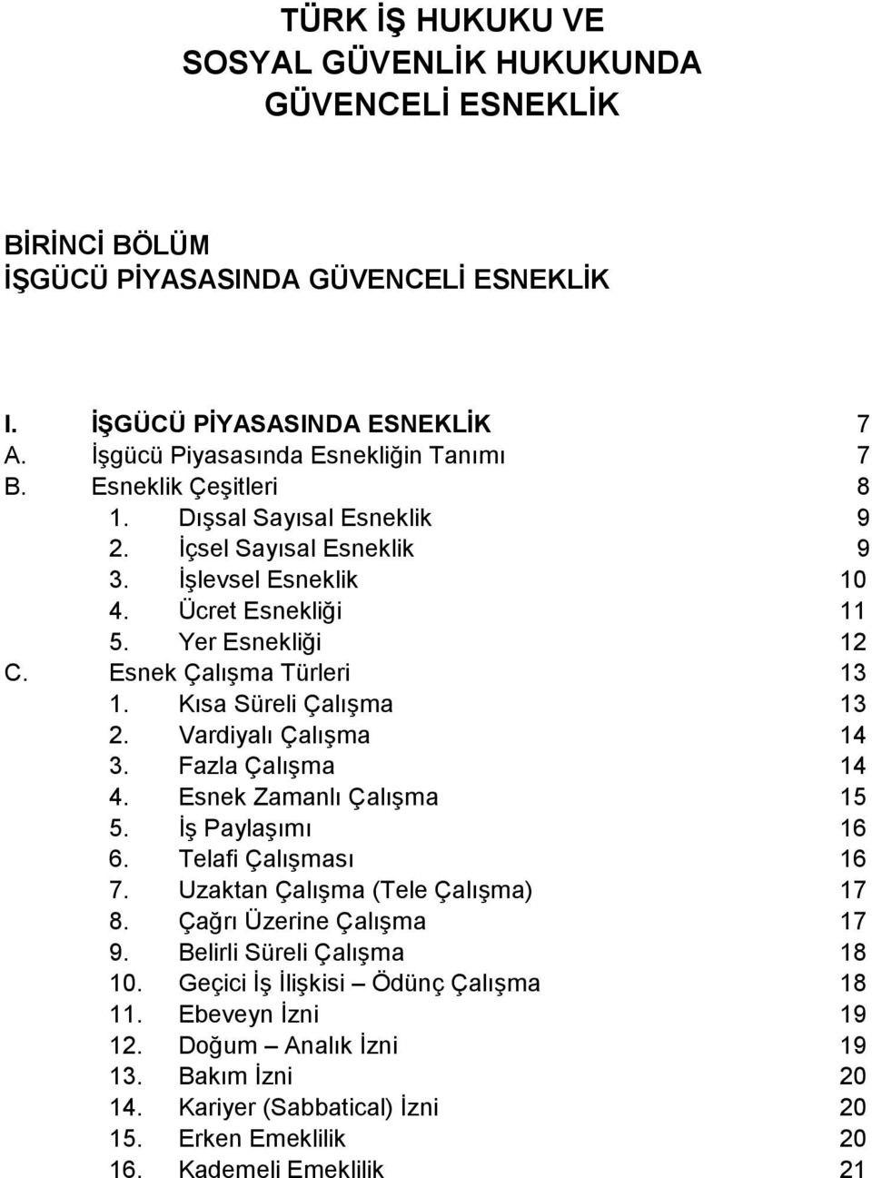 Kısa Süreli Çalışma 13 2. Vardiyalı Çalışma 14 3. Fazla Çalışma 14 4. Esnek Zamanlı Çalışma 15 5. İş Paylaşımı 16 6. Telafi Çalışması 16 7. Uzaktan Çalışma (Tele Çalışma) 17 8.