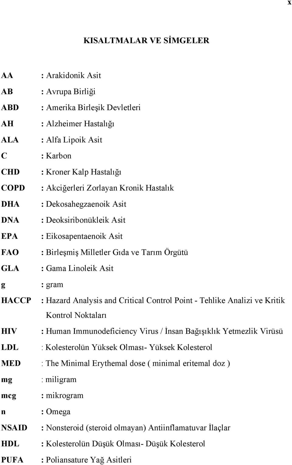 gram HACCP : Hazard Analysis and Critical Control Point - Tehlike Analizi ve Kritik Kontrol Noktaları HIV : Human Immunodeficiency Virus / İnsan Bağışıklık Yetmezlik Virüsü LDL : Kolesterolün Yüksek