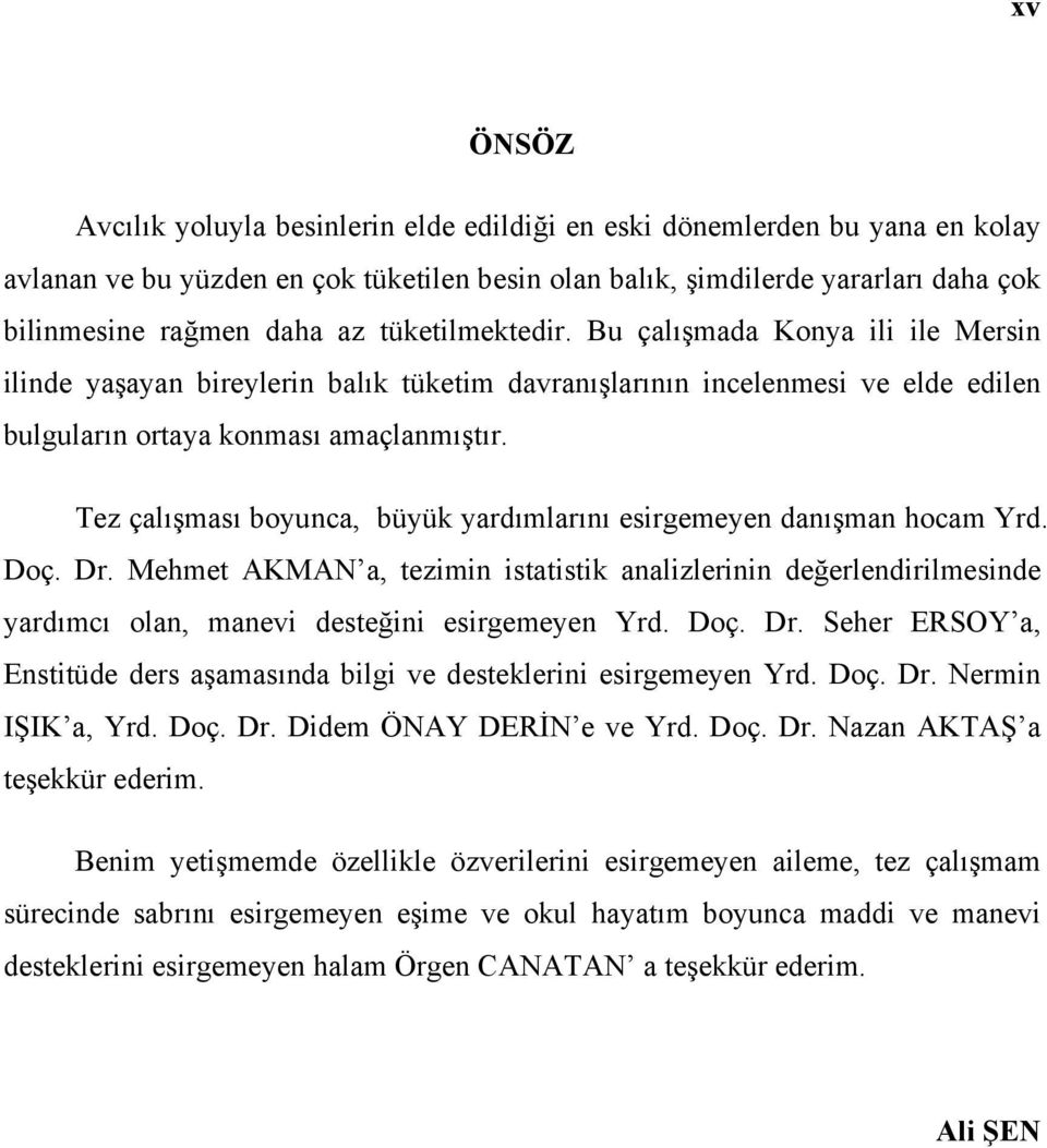 Tez çalışması boyunca, büyük yardımlarını esirgemeyen danışman hocam Yrd. Doç. Dr.