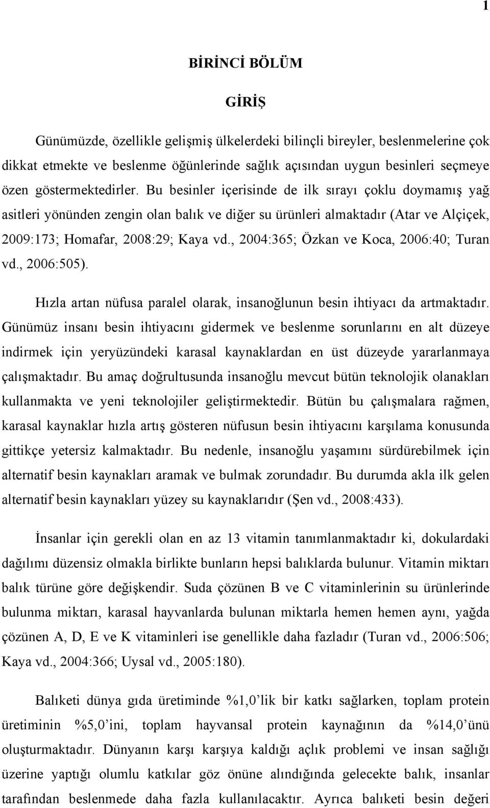 , 2004:365; Özkan ve Koca, 2006:40; Turan vd., 2006:505). Hızla artan nüfusa paralel olarak, insanoğlunun besin ihtiyacı da artmaktadır.