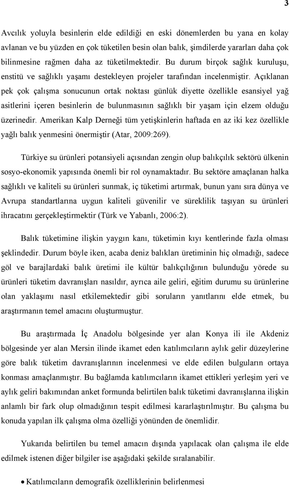 Açıklanan pek çok çalışma sonucunun ortak noktası günlük diyette özellikle esansiyel yağ asitlerini içeren besinlerin de bulunmasının sağlıklı bir yaşam için elzem olduğu üzerinedir.