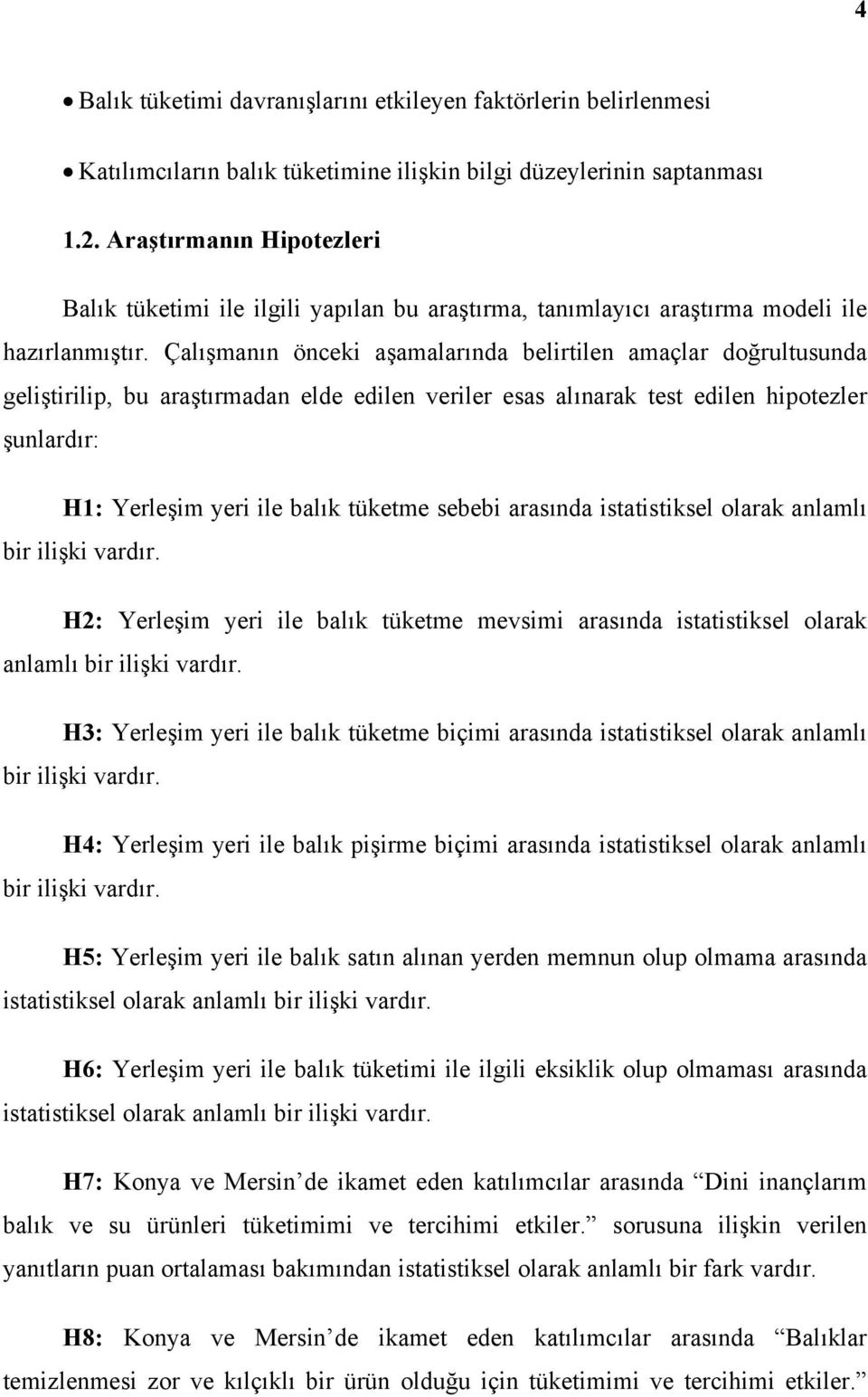 Çalışmanın önceki aşamalarında belirtilen amaçlar doğrultusunda geliştirilip, bu araştırmadan elde edilen veriler esas alınarak test edilen hipotezler şunlardır: H1: Yerleşim yeri ile balık tüketme