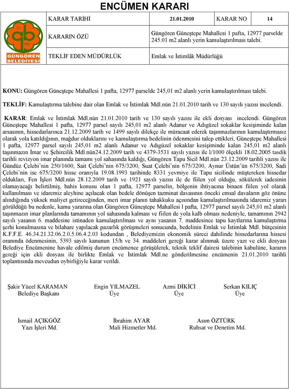 nün 21.01.2010 tarih ve 130 sayılı yazısı incelendi. KARAR: Emlak ve Ġstimlak Mdl.nün 21.01.2010 tarih ve 130 sayılı yazısı ile ekli dosyası incelendi.