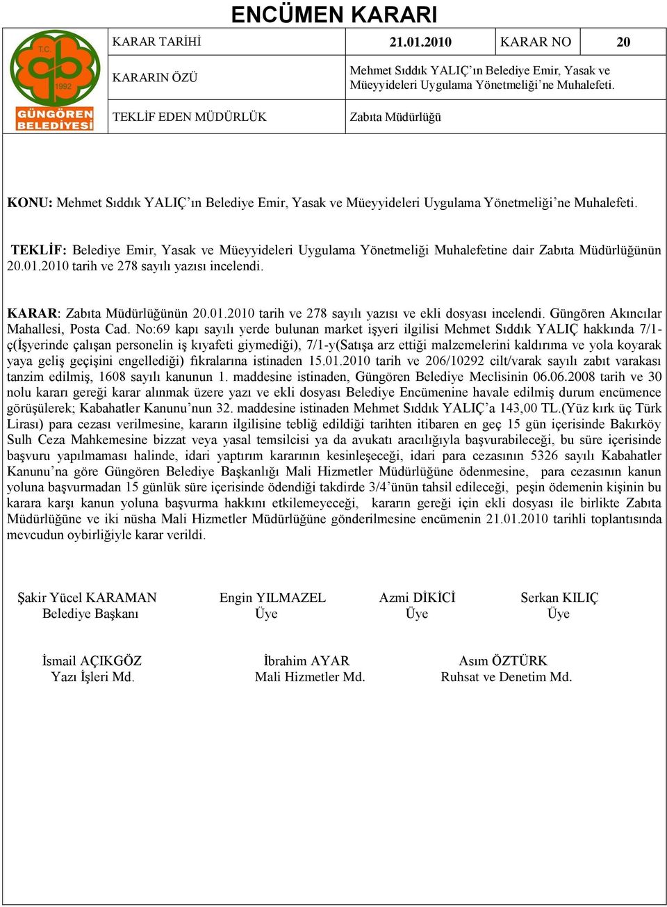 TEKLİF: Belediye Emir, Yasak ve Müeyyideleri Uygulama Yönetmeliği Muhalefetine dair Zabıta Müdürlüğünün 20.01.2010 tarih ve 278 sayılı yazısı incelendi. KARAR: Zabıta Müdürlüğünün 20.01.2010 tarih ve 278 sayılı yazısı ve ekli dosyası incelendi.