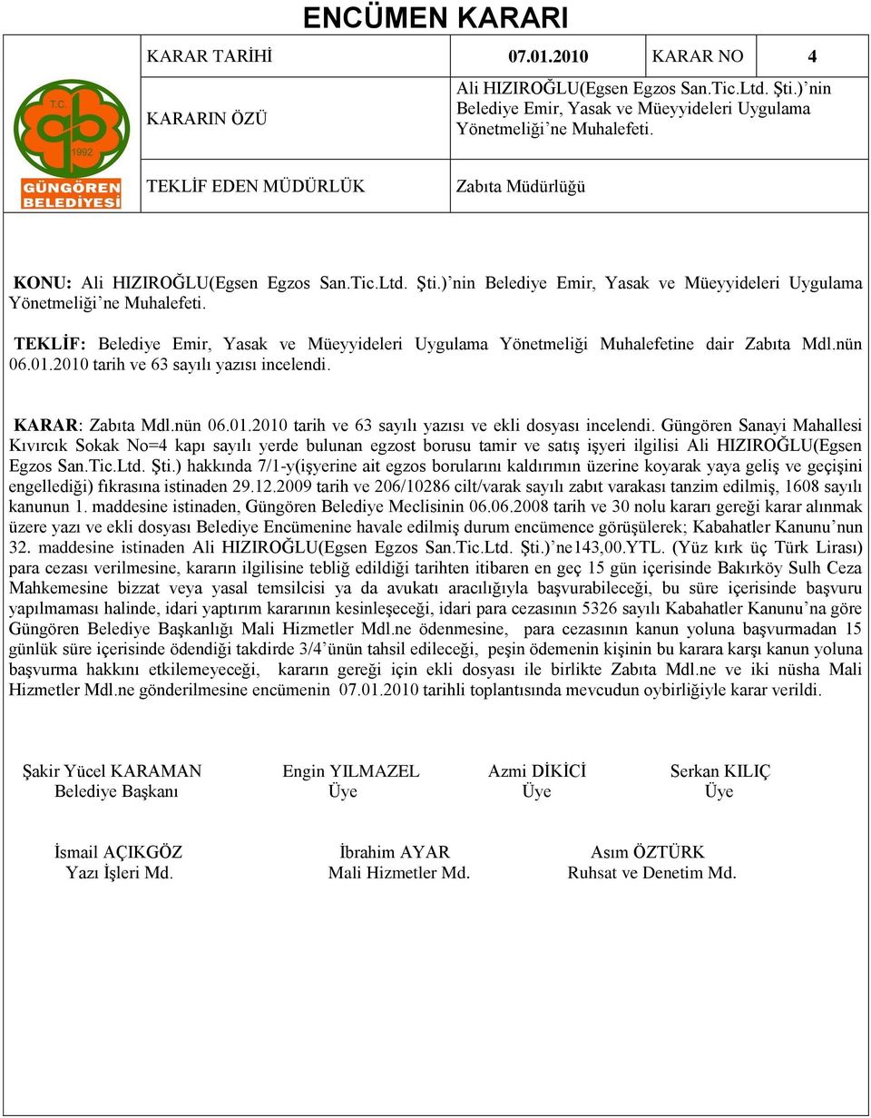 TEKLİF: Belediye Emir, Yasak ve Müeyyideleri Uygulama Yönetmeliği Muhalefetine dair Zabıta Mdl.nün 06.01.2010 tarih ve 63 sayılı yazısı incelendi. KARAR: Zabıta Mdl.nün 06.01.2010 tarih ve 63 sayılı yazısı ve ekli dosyası incelendi.