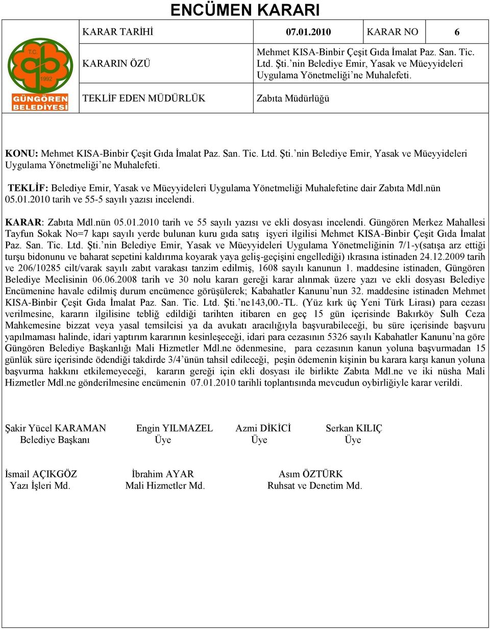 TEKLİF: Belediye Emir, Yasak ve Müeyyideleri Uygulama Yönetmeliği Muhalefetine dair Zabıta Mdl.nün 05.01.2010 tarih ve 55-5 sayılı yazısı incelendi. KARAR: Zabıta Mdl.nün 05.01.2010 tarih ve 55 sayılı yazısı ve ekli dosyası incelendi.