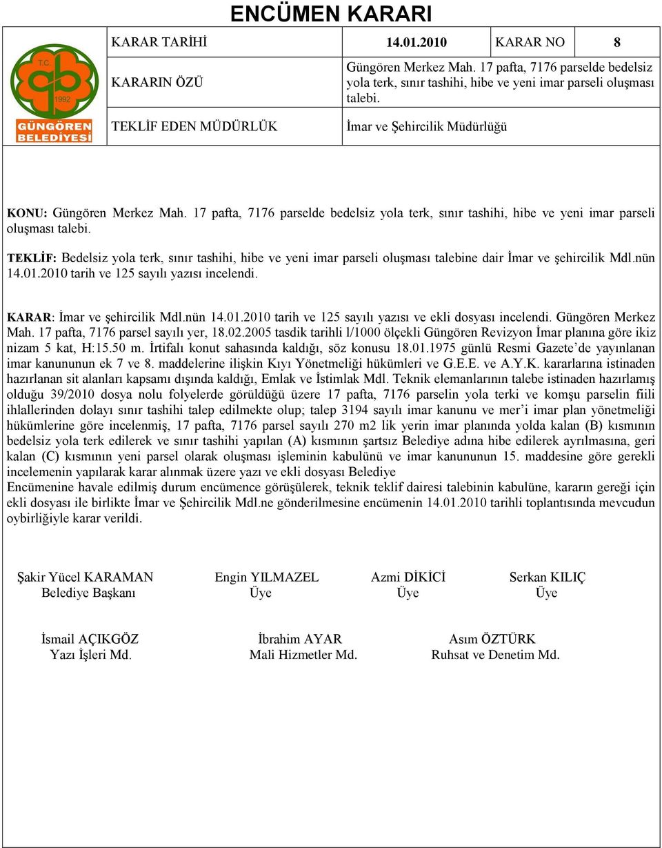 TEKLİF: Bedelsiz yola terk, sınır tashihi, hibe ve yeni imar parseli oluģması talebine dair Ġmar ve Ģehircilik Mdl.nün 14.01.2010 tarih ve 125 sayılı yazısı incelendi. KARAR: Ġmar ve Ģehircilik Mdl.