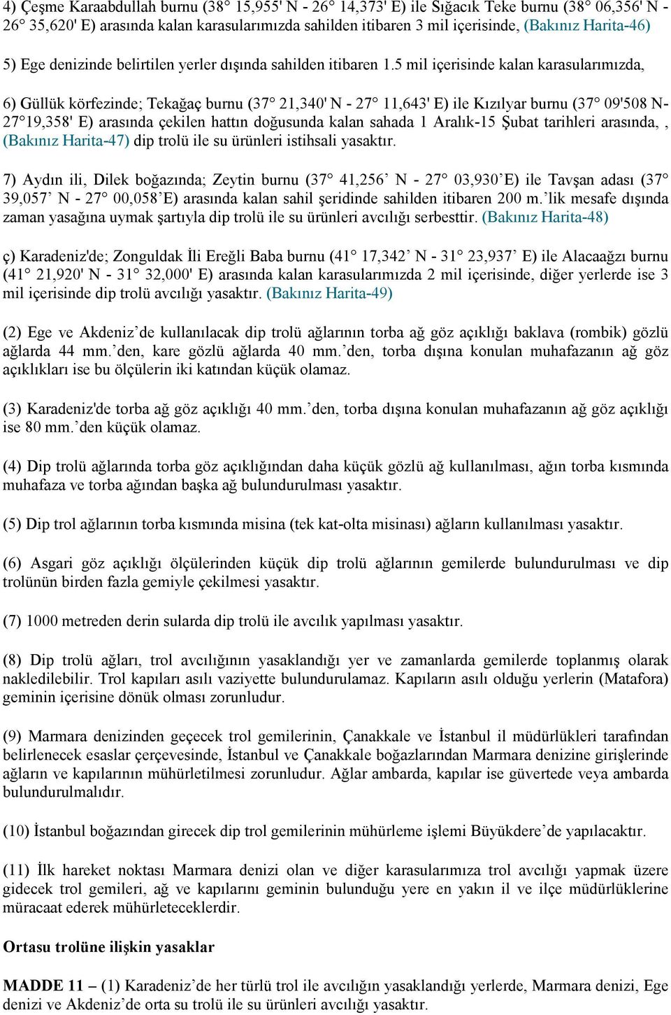 5 mil içerisinde kalan karasularımızda, 6) Güllük körfezinde; Tekağaç burnu (37 21,340' N - 27 11,643' E) ile Kızılyar burnu (37 09'508 N- 27 19,358' E) arasında çekilen hattın doğusunda kalan sahada