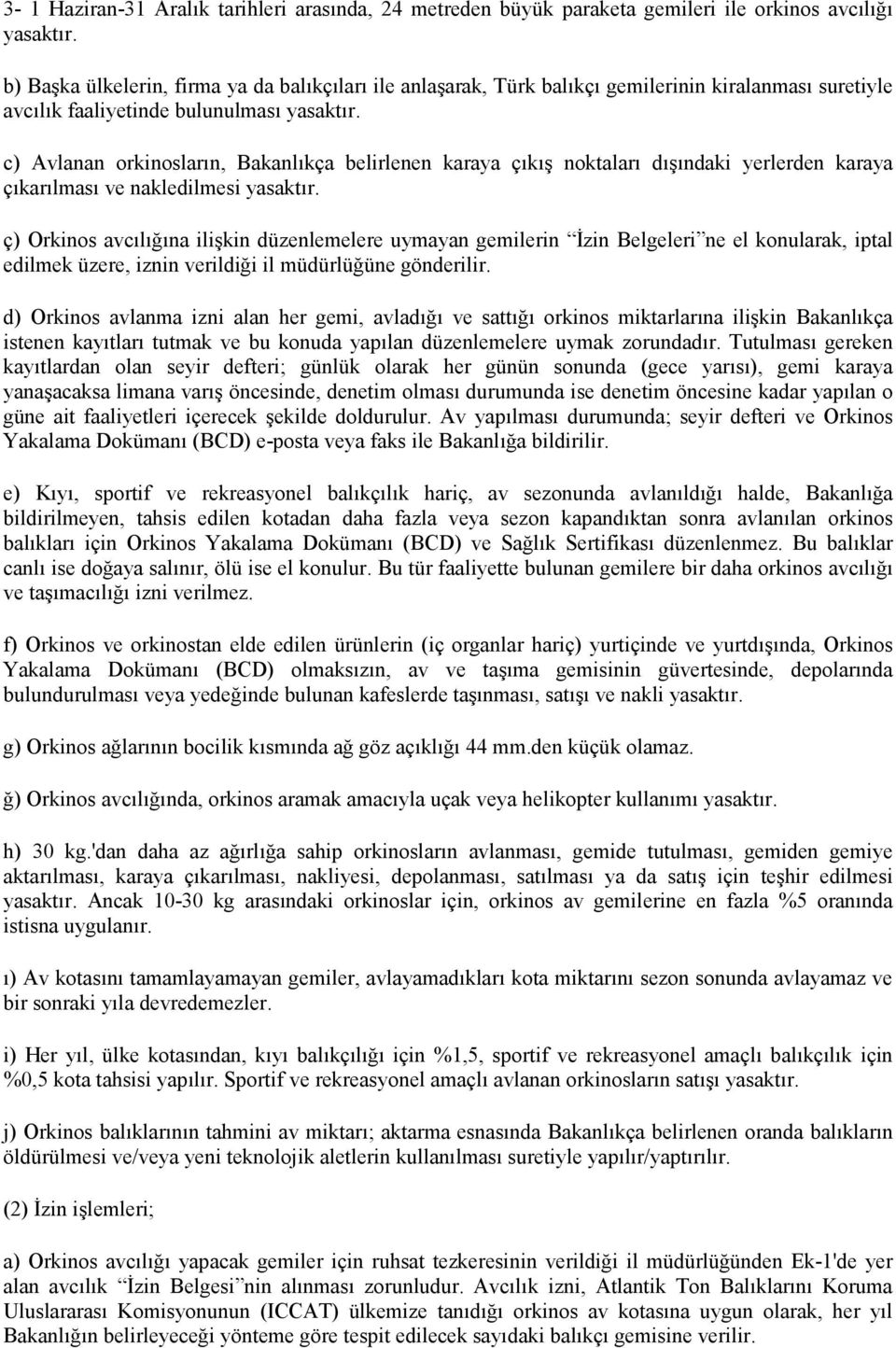 c) Avlanan orkinosların, Bakanlıkça belirlenen karaya çıkış noktaları dışındaki yerlerden karaya çıkarılması ve nakledilmesi yasaktır.