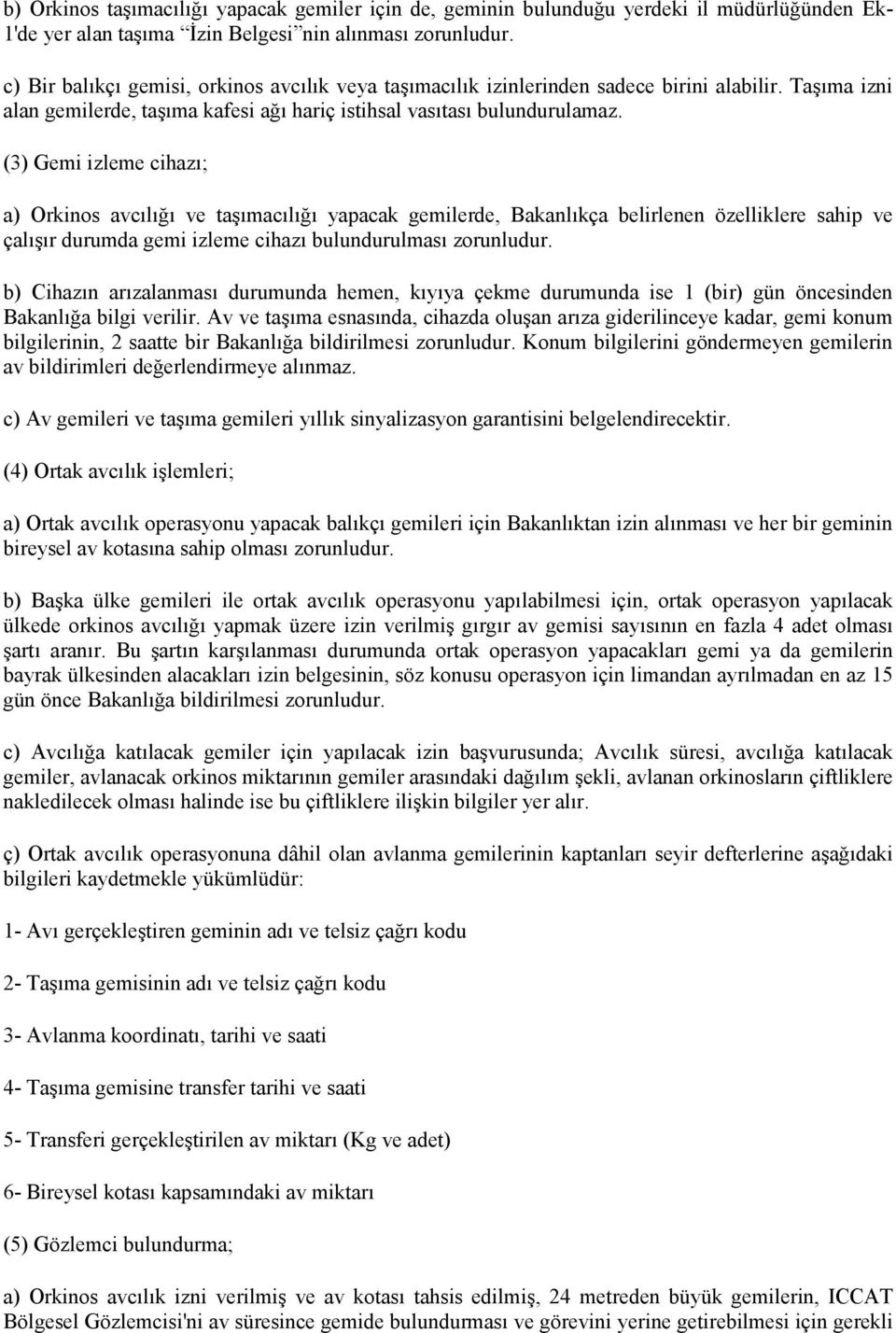 (3) Gemi izleme cihazı; a) Orkinos avcılığı ve taşımacılığı yapacak gemilerde, Bakanlıkça belirlenen özelliklere sahip ve çalışır durumda gemi izleme cihazı bulundurulması zorunludur.