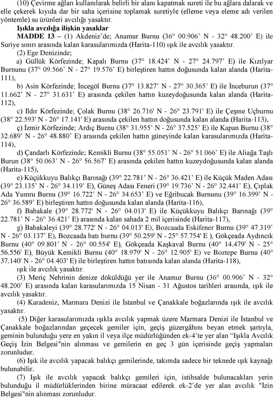 200 E) ile Suriye sınırı arasında kalan karasularımızda (Harita-110) ışık ile avcılık yasaktır. (2) Ege Denizinde; a) Güllük Körfezinde; Kapalı Burnu (37 18.424 N - 27 24.