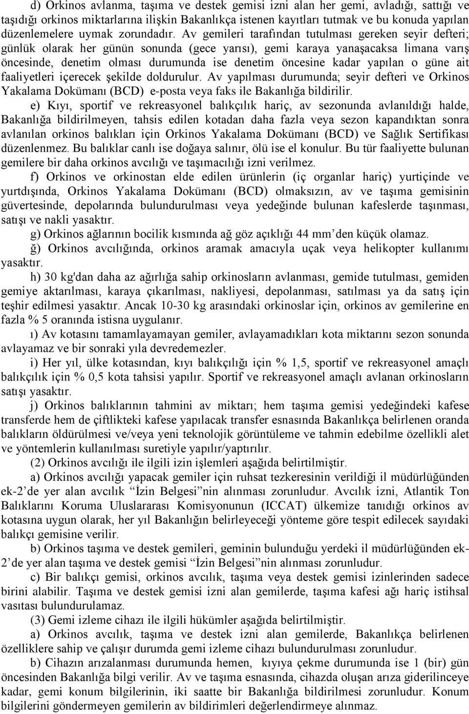 Av gemileri tarafından tutulması gereken seyir defteri; günlük olarak her günün sonunda (gece yarısı), gemi karaya yanaşacaksa limana varış öncesinde, denetim olması durumunda ise denetim öncesine