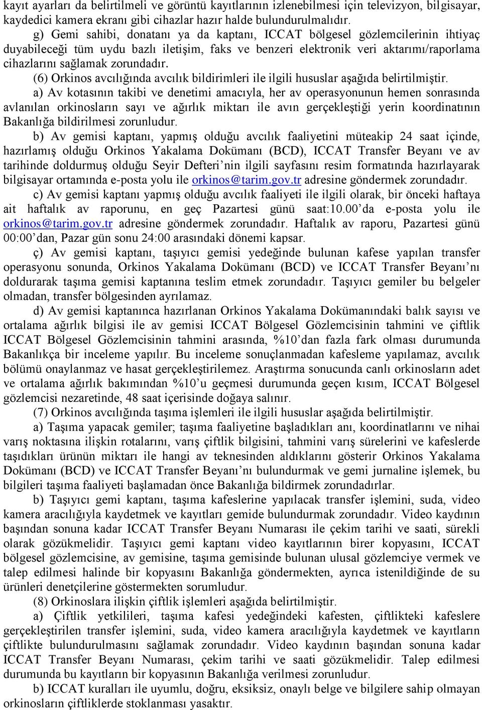 (6) Orkinos avcılığında avcılık bildirimleri ile ilgili hususlar aşağıda belirtilmiştir.