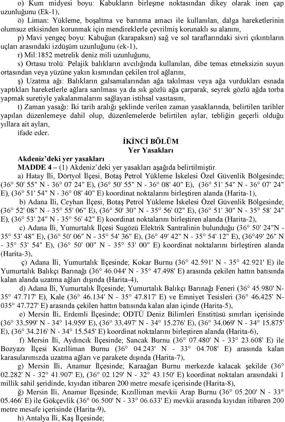 Mil:1852 metrelik deniz mili uzunluğunu, s) Ortasu trolü: Pelajik balıkların avcılığında kullanılan, dibe temas etmeksizin suyun ortasından veya yüzüne yakın kısmından çekilen trol ağlarını, ş)