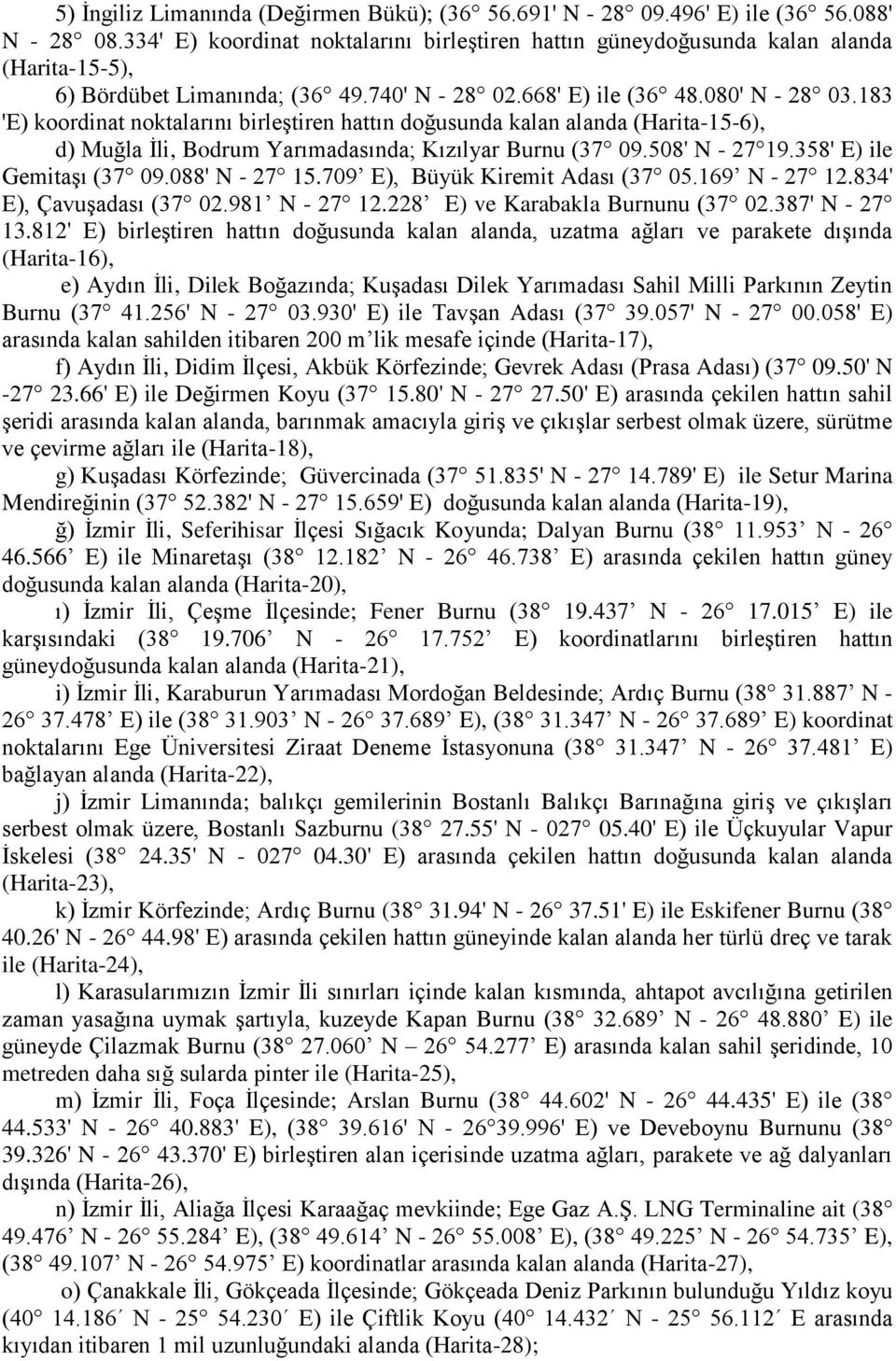 183 'E) koordinat noktalarını birleştiren hattın doğusunda kalan alanda (Harita-15-6), d) Muğla İli, Bodrum Yarımadasında; Kızılyar Burnu (37 09.508' N - 27 19.358' E) ile Gemitaşı (37 09.