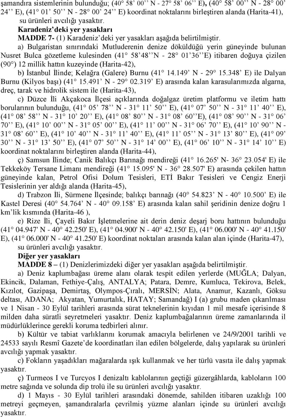 a) Bulgaristan sınırındaki Mutluderenin denize döküldüğü yerin güneyinde bulunan Nusret Bulca gözetleme kulesinden (41 58 48 N - 28 01 36 E) itibaren doğuya çizilen (90 ) 12 millik hattın kuzeyinde