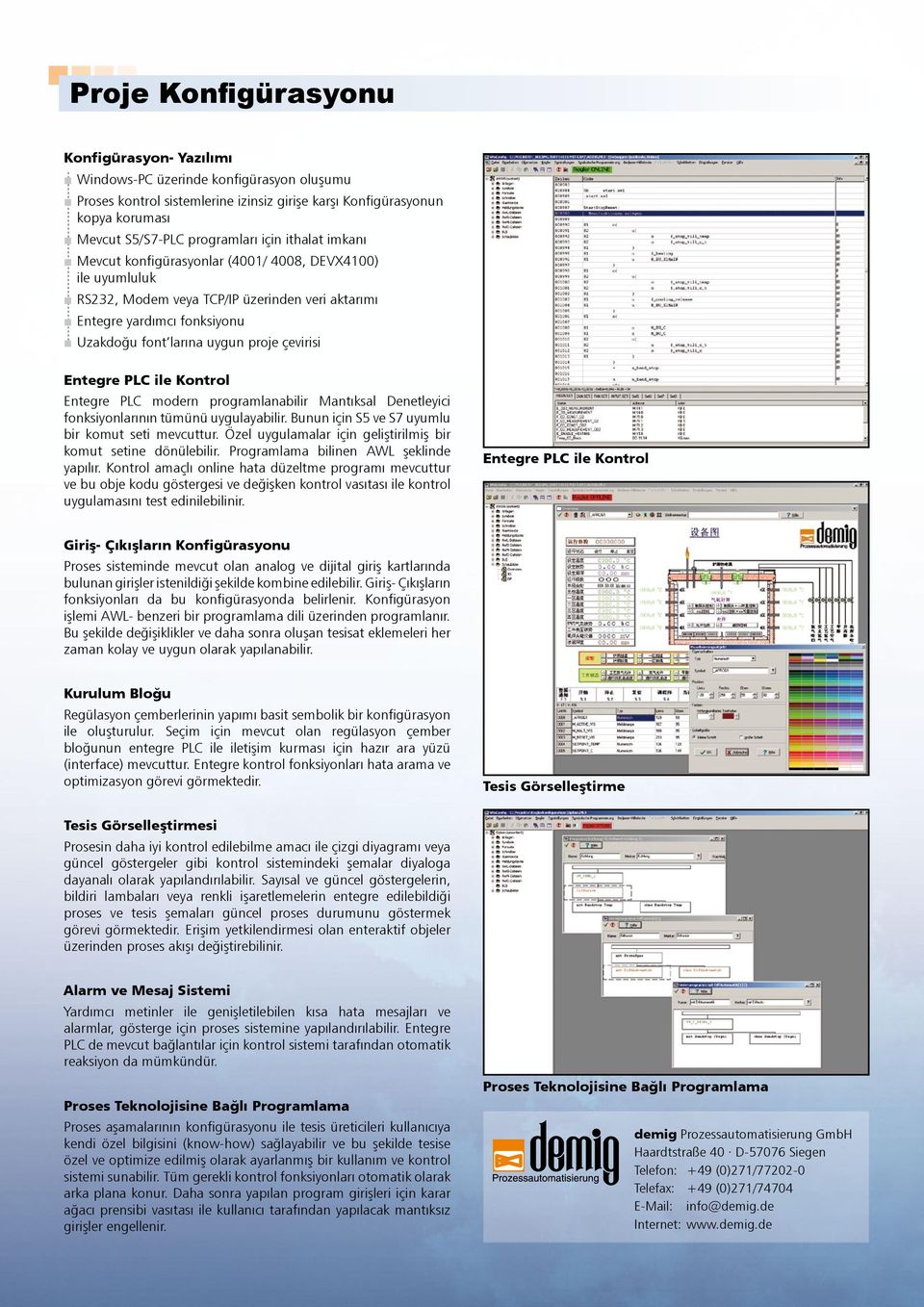 Entegre PLC ile Kontrol Entegre PLC modern programlanabilir Mantıksal Denetleyici fonksiyonlarının tümünü uygulayabilir. Bunun için S5 ve S7 uyumlu bir komut seti mevcuttur.