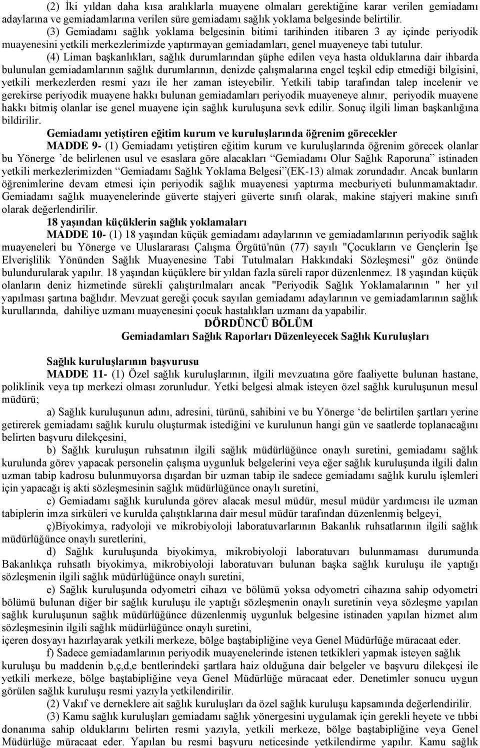 (4) Liman başkanlıkları, sağlık durumlarından şüphe edilen veya hasta olduklarına dair ihbarda bulunulan gemiadamlarının sağlık durumlarının, denizde çalışmalarına engel teşkil edip etmediği