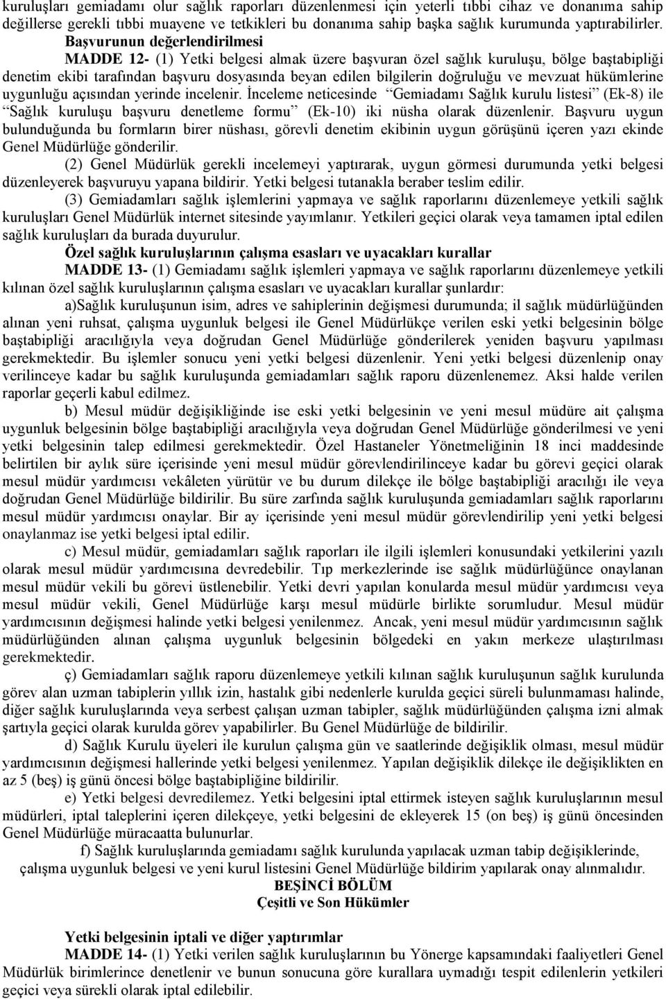 Başvurunun değerlendirilmesi MADDE 12- (1) Yetki belgesi almak üzere başvuran özel sağlık kuruluşu, bölge baştabipliği denetim ekibi tarafından başvuru dosyasında beyan edilen bilgilerin doğruluğu ve