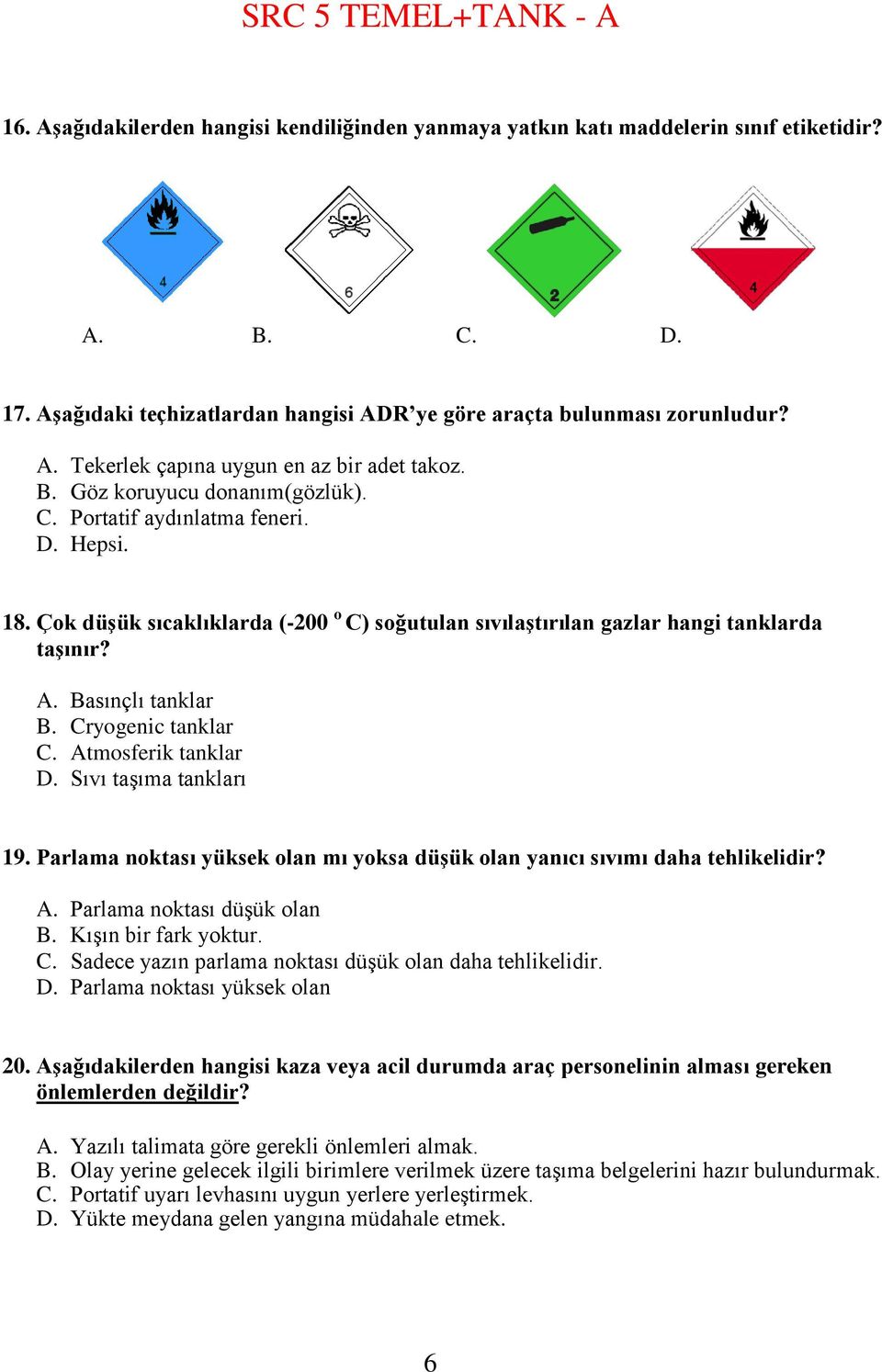 Cryogenic tanklar C. Atmosferik tanklar D. Sıvı taşıma tankları 19. Parlama noktası yüksek olan mı yoksa düģük olan yanıcı sıvımı daha tehlikelidir? A. Parlama noktası düşük olan B.