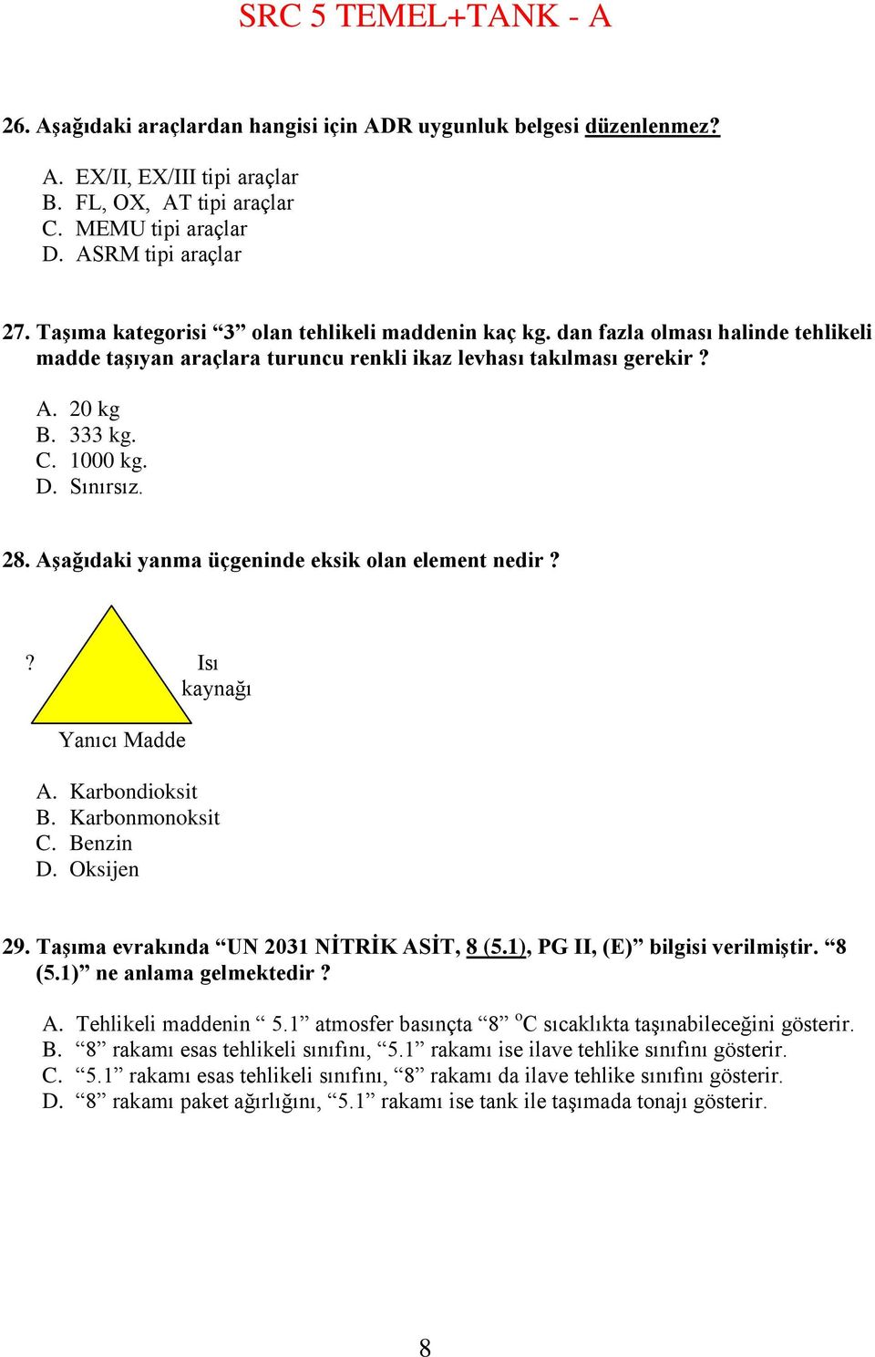 Sınırsız. 28. AĢağıdaki yanma üçgeninde eksik olan element nedir?? Isı kaynağı Yanıcı Madde A. Karbondioksit B. Karbonmonoksit C. Benzin D. Oksijen 29. TaĢıma evrakında UN 2031 NĠTRĠK ASĠT, 8 (5.