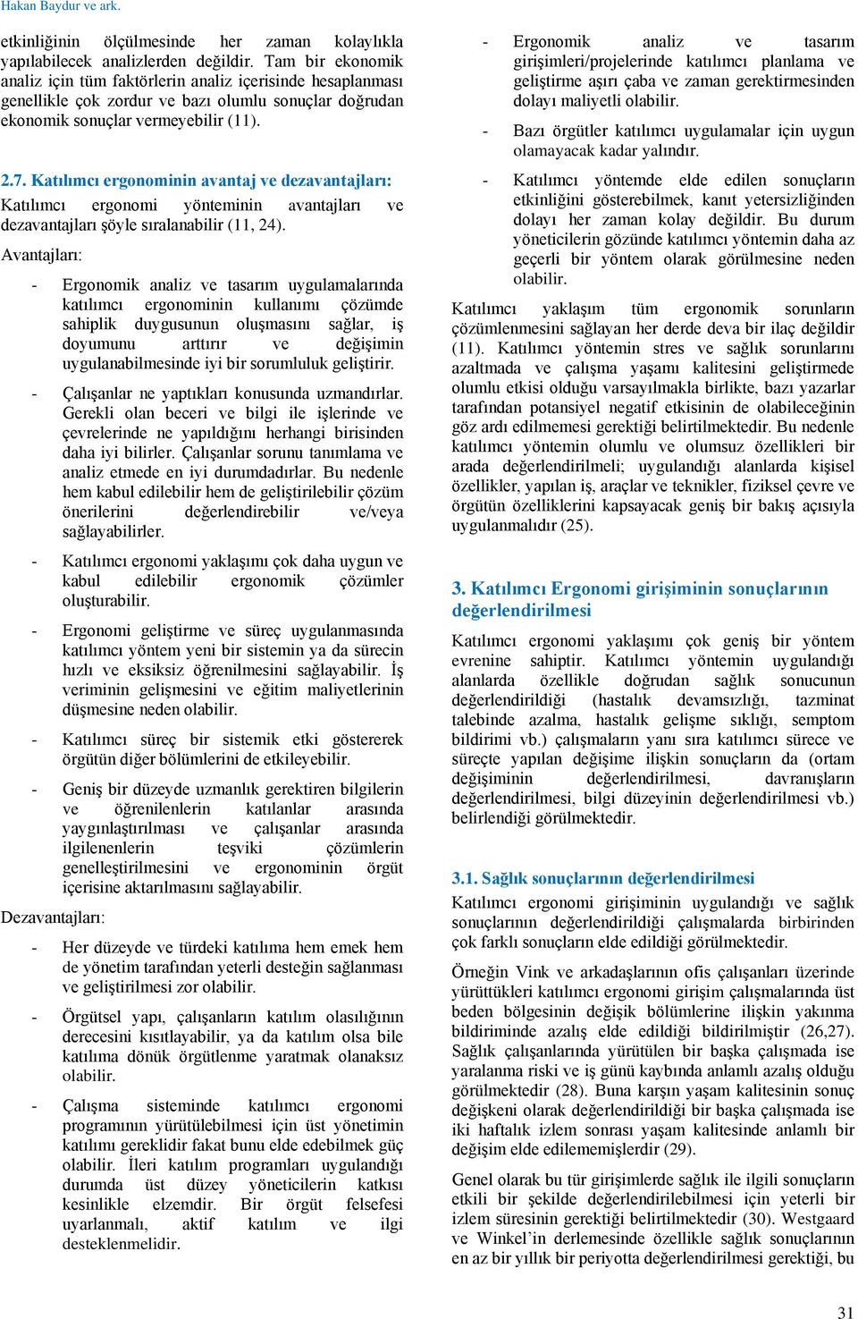 Katılımcı ergonominin avantaj ve dezavantajları: Katılımcı ergonomi yönteminin avantajları ve dezavantajları şöyle sıralanabilir (11, 24).