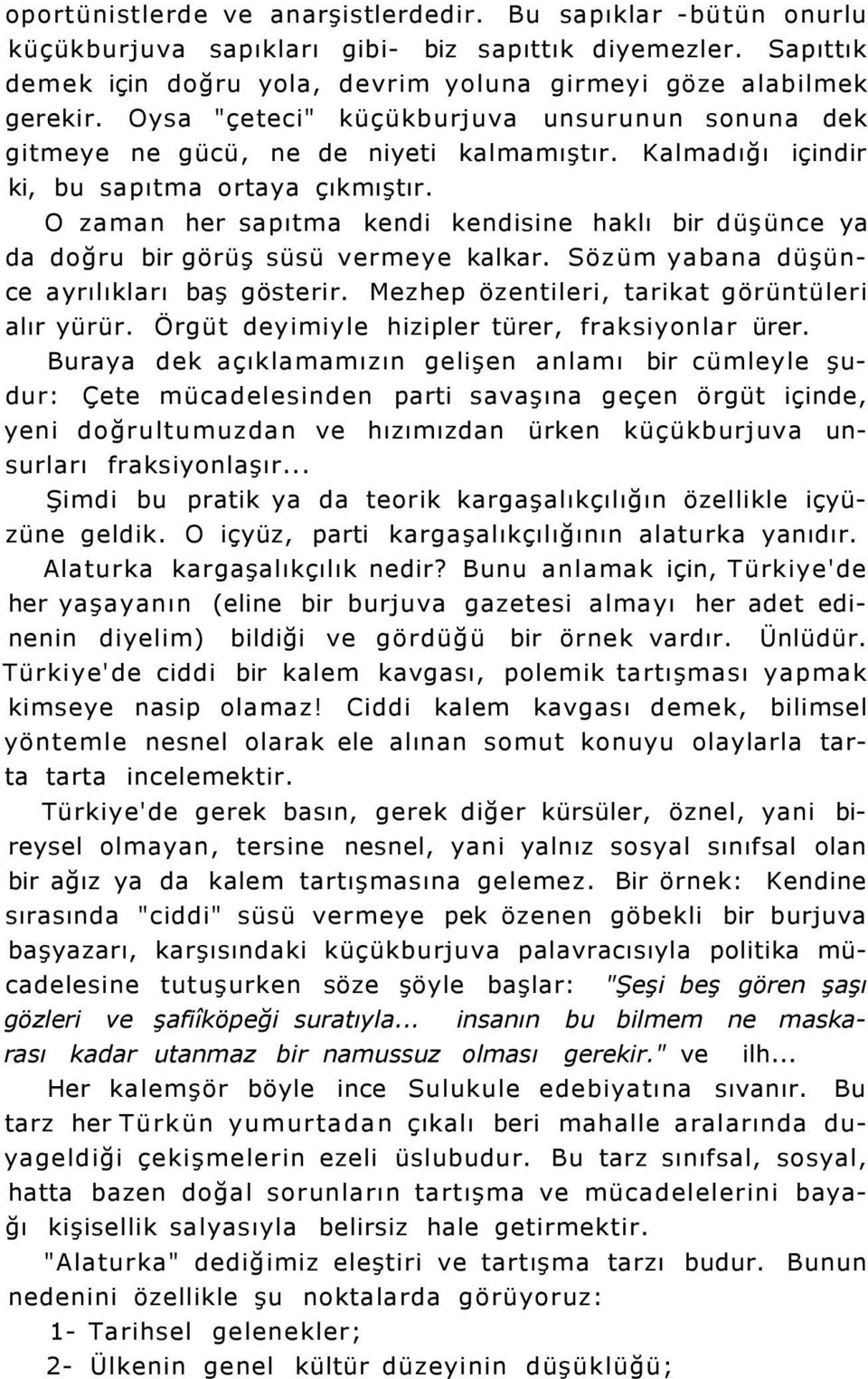 O zaman her sapıtma kendi kendisine haklı bir düşünce ya da doğru bir görüş süsü vermeye kalkar. Sözüm yabana düşünce ayrılıkları baş gösterir. Mezhep özentileri, tarikat görüntüleri alır yürür.