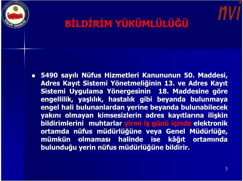 Maddesine göre engellilik, yaşlılık, hastalık gibi beyanda bulunmaya engel hali bulunanlardan yerine beyanda bulunabilecek yakını