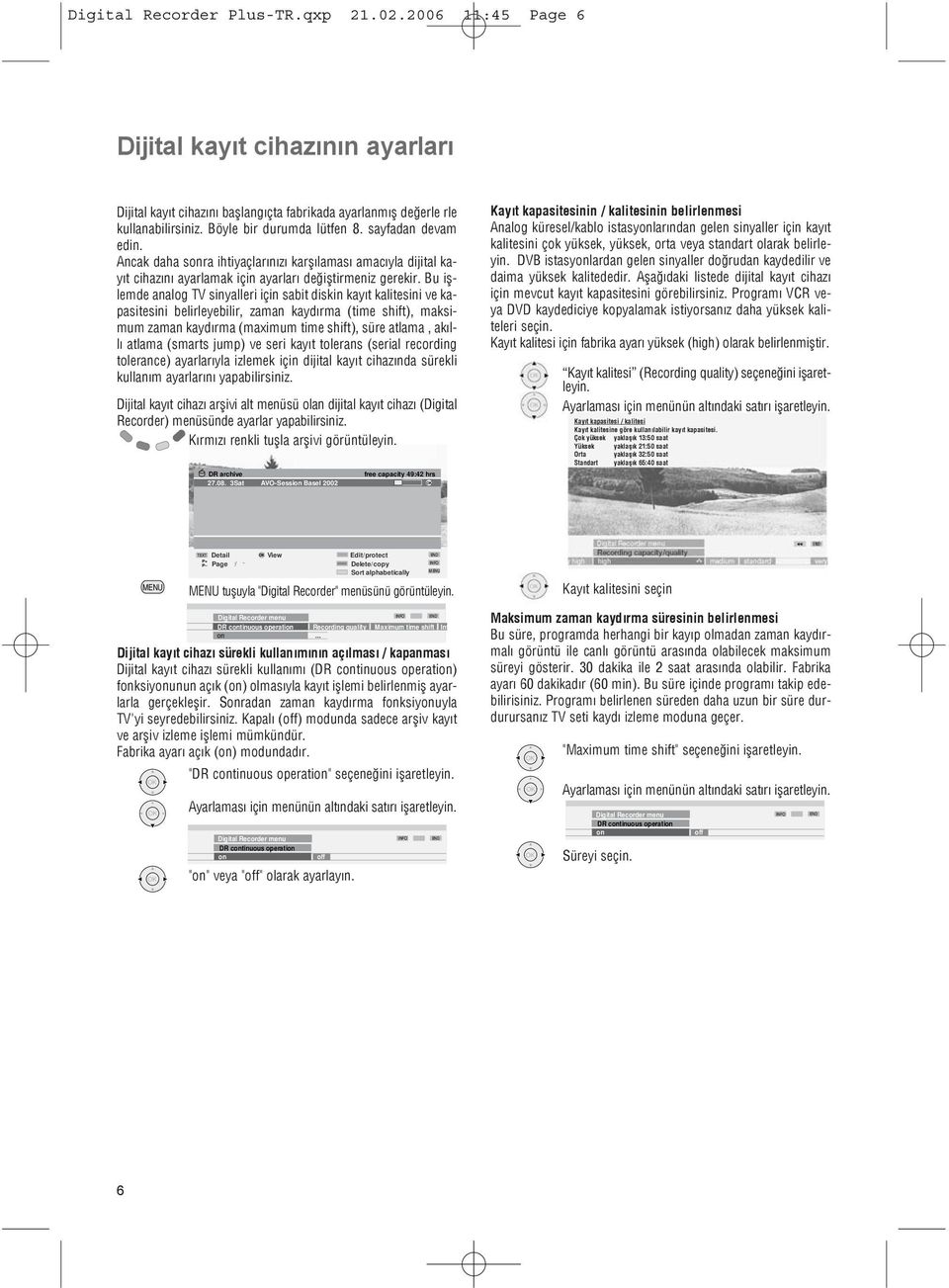 Bu iþlemde analog TV sinyalleri için sabit diskin kayýt kalitesini ve kapasitesini belirleyebilir, zaman kaydýrma (time shift), maksimum zaman kaydýrma (maximum time shift), süre atlama, akýllý