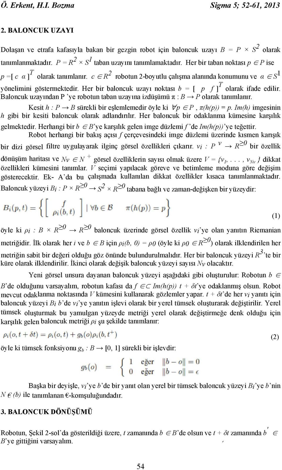 Her bir baloncuk uzayı noktası b = [ p f ] T olarak ifade edilir. Baloncuk uzayından P ye robotun taban uzayına izdüşümü π : B P olarak tanımlanır.