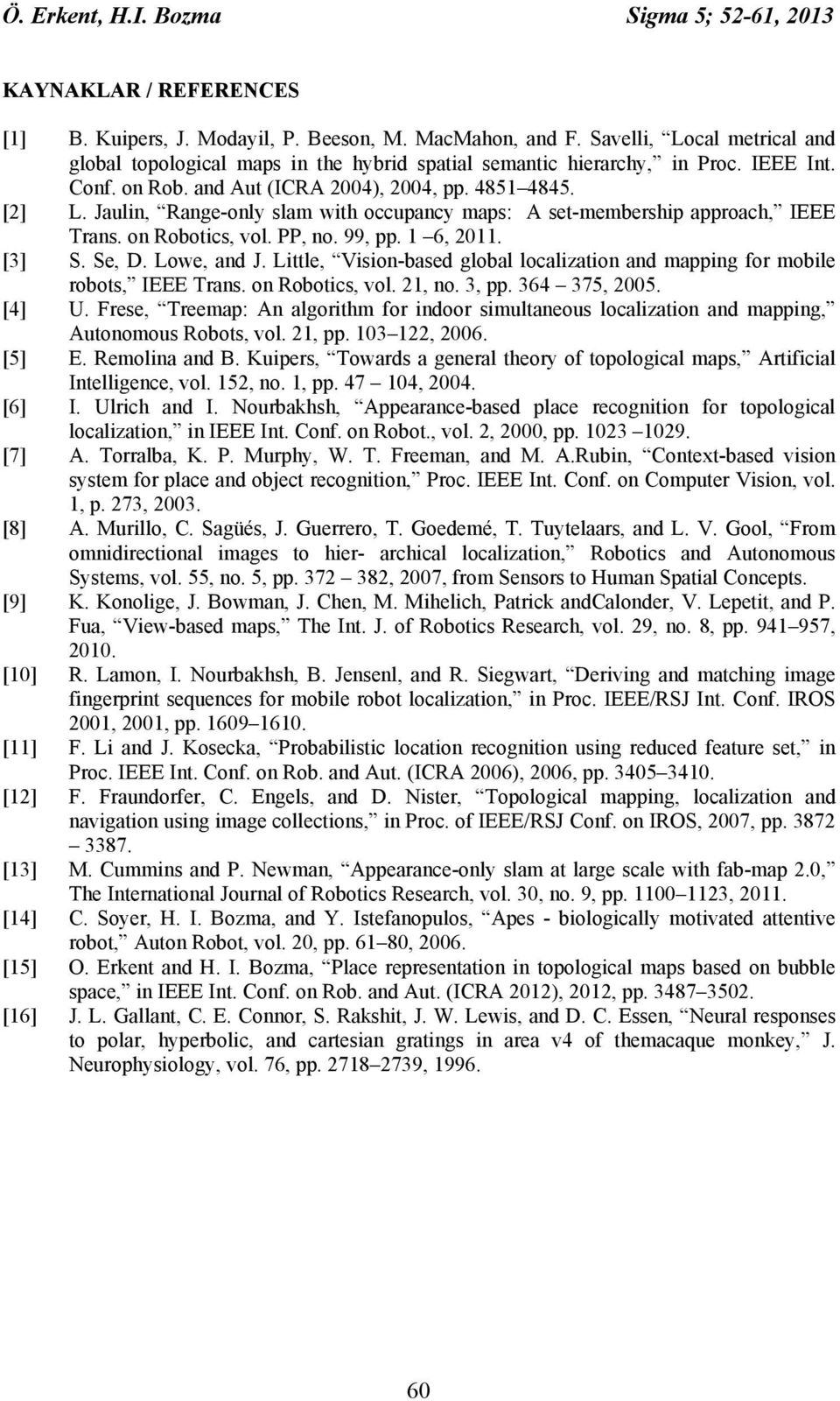 Jaulin, Range-only slam with occupancy maps: A set-membership approach, IEEE Trans. on Robotics, vol. PP, no. 99, pp. 1 6, 2011. [3] S. Se, D. Lowe, and J.