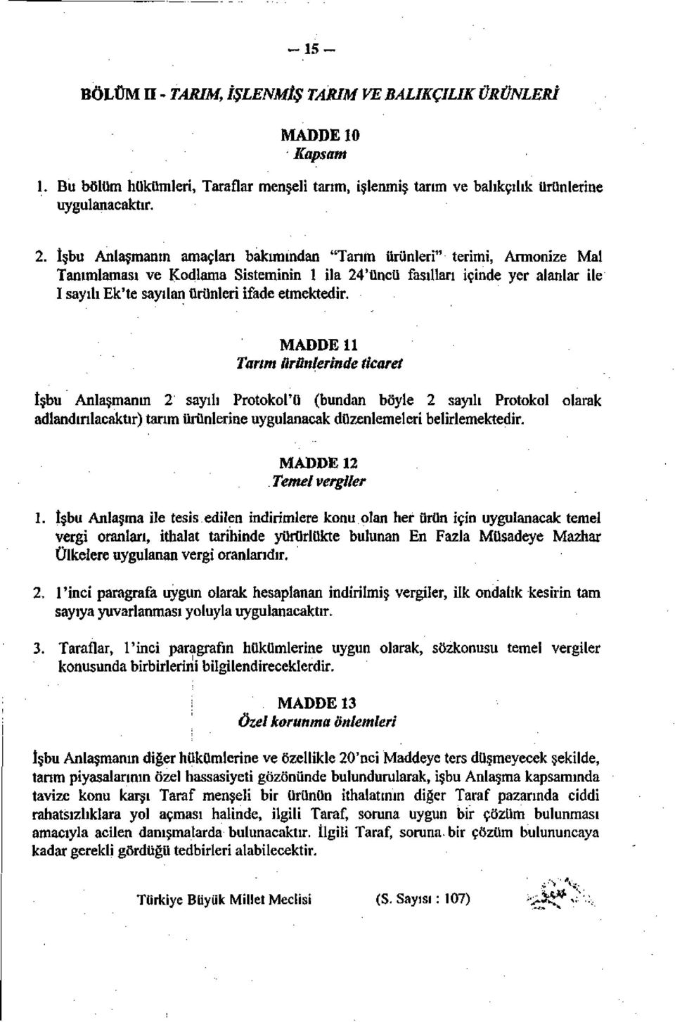 etmektedir. MADDE 11 Tarım ürünlerinde ticaret İşbu Anlaşmanın 2 sayılı Protokol'ü (bundan böyle 2 sayılı Protokol olarak adlandırılacaktır) tarım ürünlerine uygulanacak düzenlemeleri belirlemektedir.